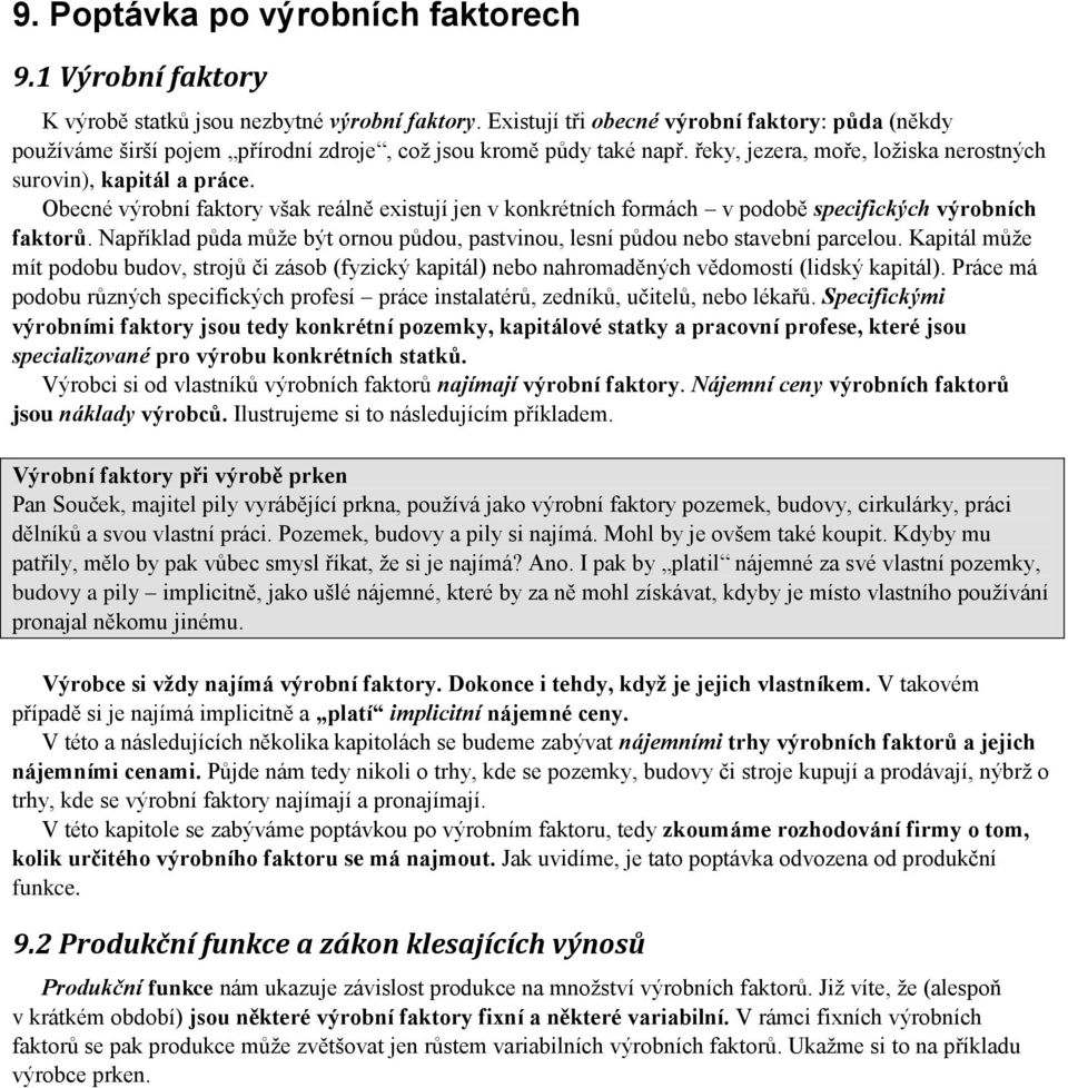 Obecné výrobní faktory však reálně existují jen v konkrétních formách v podobě specifických výrobních faktorů. Například půda může být ornou půdou, pastvinou, lesní půdou nebo stavební parcelou.