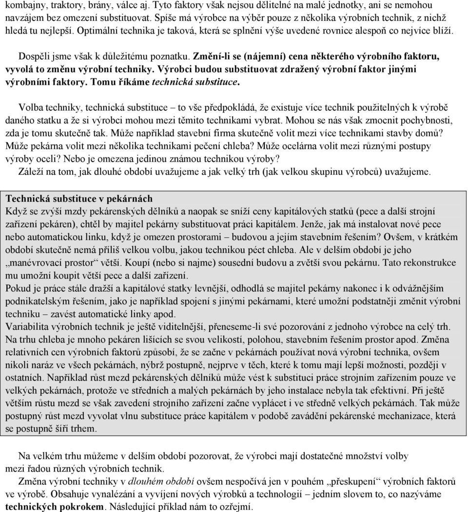 Dospěli jsme však k důležitému poznatku. Změní-li se (nájemní) cena některého výrobního faktoru, vyvolá to změnu výrobní techniky.