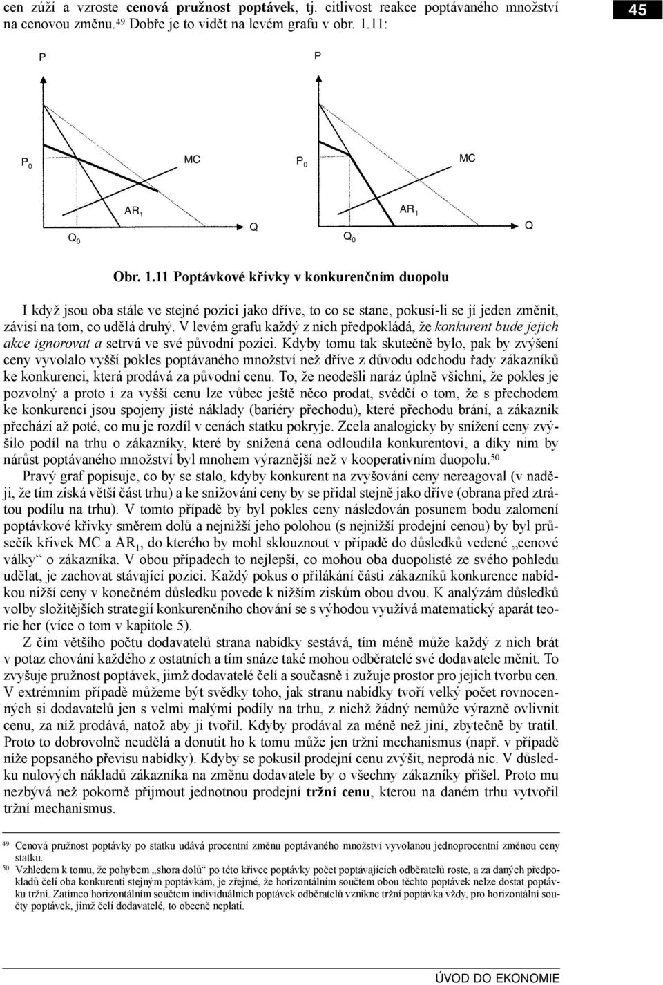 V levém grafu každý z nich předpokládá, že konkurent bude jejich akce ignorovat a setrvá ve své původní pozici.