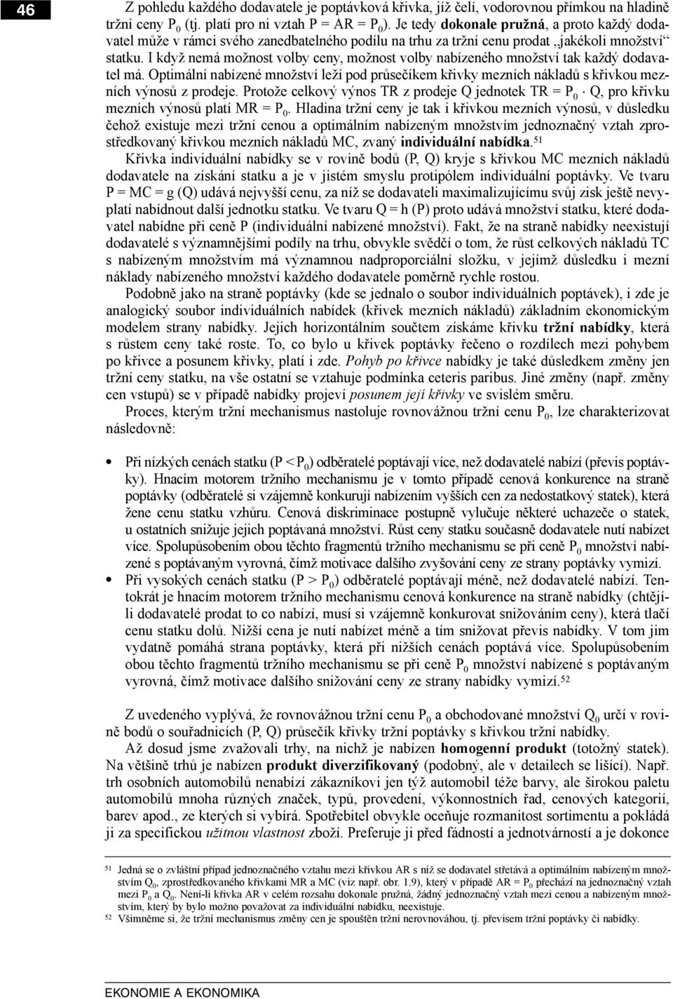 I když nemá možnost volby ceny, možnost volby nabízeného množství tak každý dodavatel má. Optimální nabízené množství leží pod průsečíkem křivky mezních nákladů s křivkou mezních výnosů z prodeje.