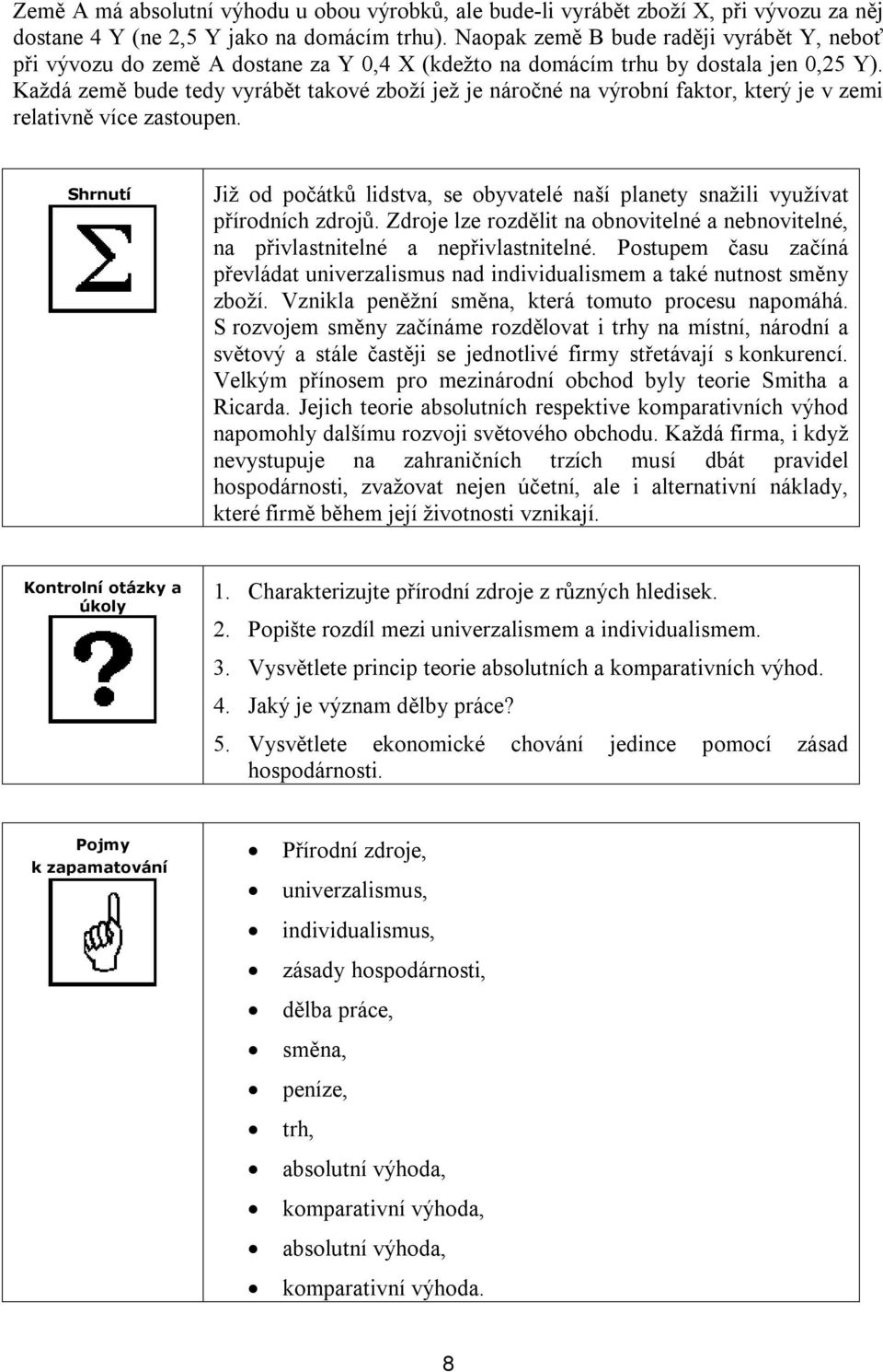 Každá země bude tedy vyrábět takové zboží jež je náročné na výrobní faktor, který je v zemi relativně více zastoupen.