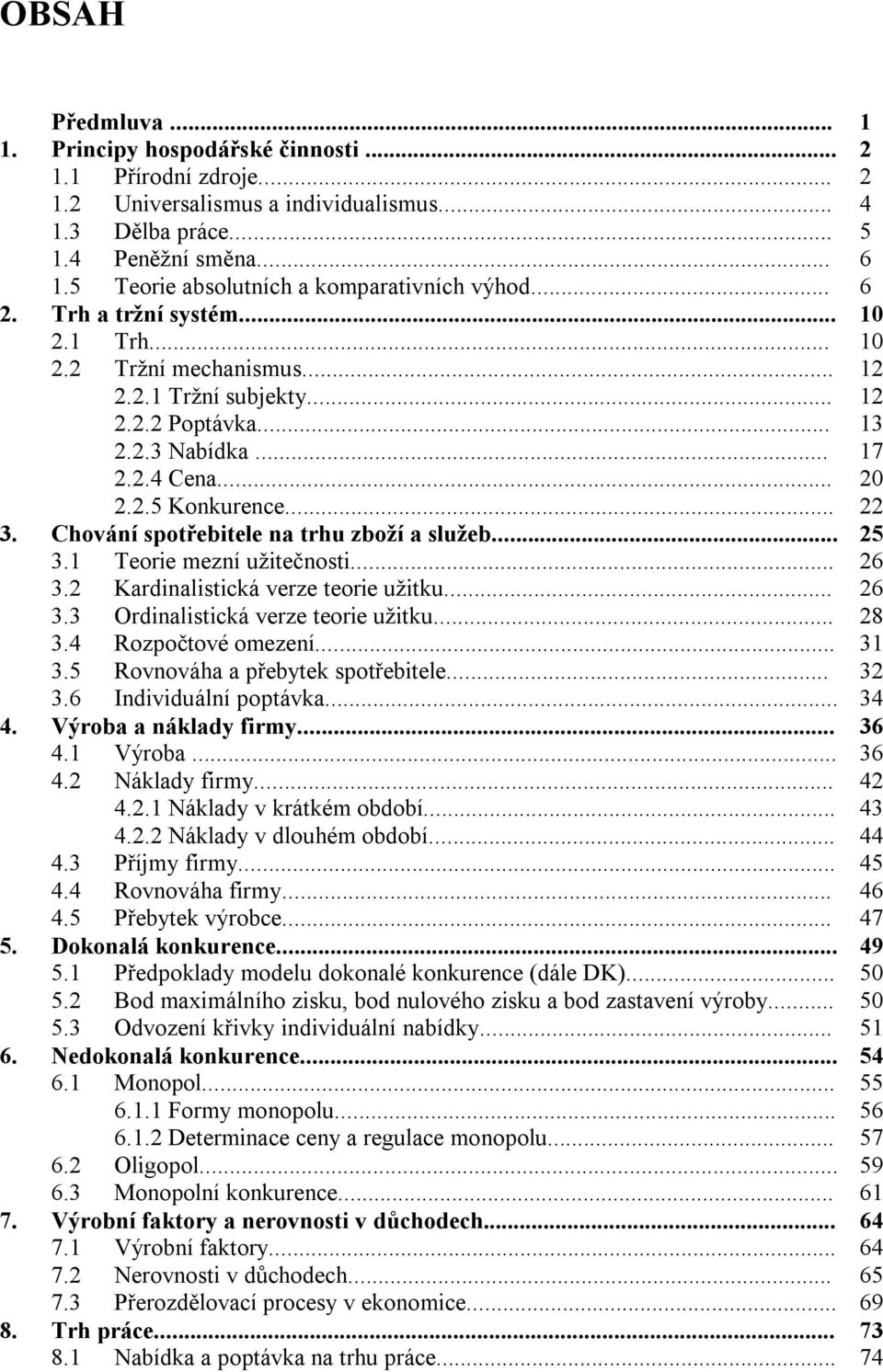 .. 20 2.2.5 Konkurence... 22 3. Chování spotřebitele na trhu zboží a služeb... 25 3.1 Teorie mezní užitečnosti... 26 3.2 Kardinalistická verze teorie užitku... 26 3.3 Ordinalistická verze teorie užitku.