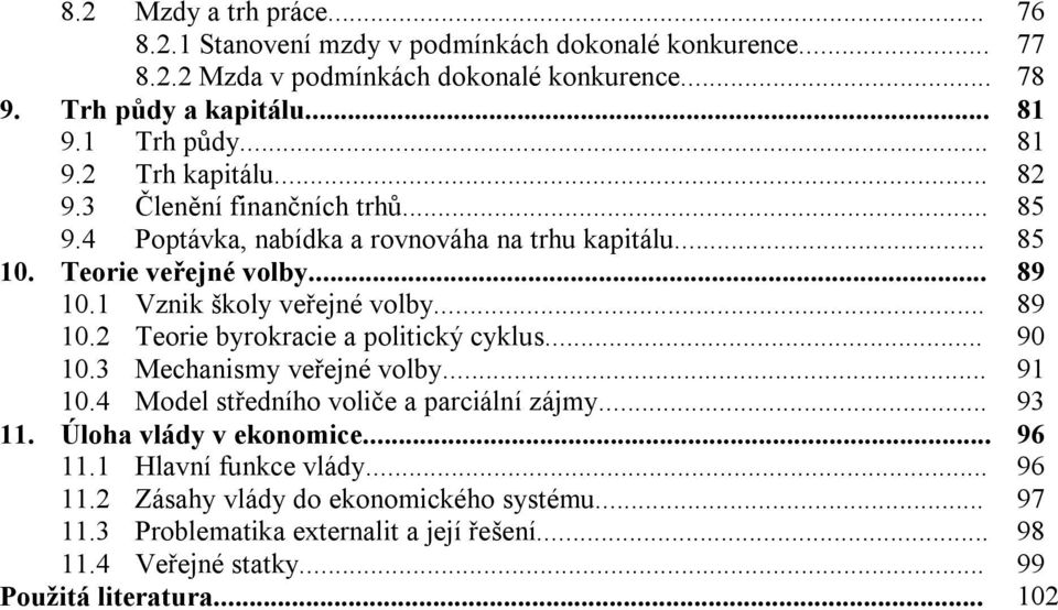 1 Vznik školy veřejné volby... 89 10.2 Teorie byrokracie a politický cyklus... 90 10.3 Mechanismy veřejné volby... 91 10.4 Model středního voliče a parciální zájmy... 93 11.