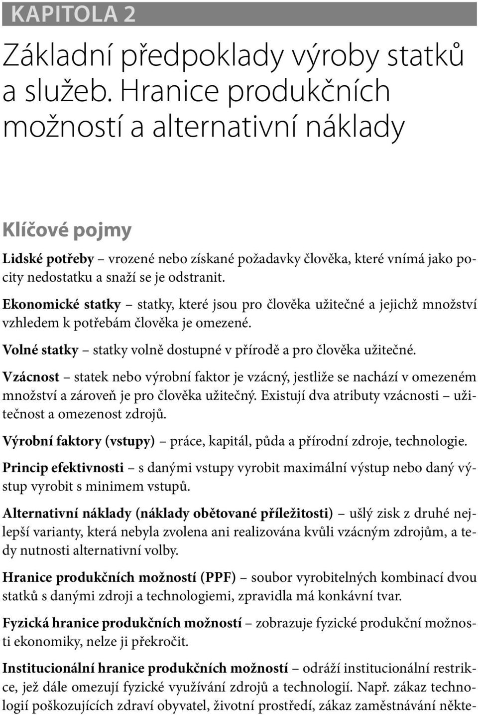 Ekonomické statky statky, které jsou pro člověka užitečné a jejichž množství vzhledem k potřebám člověka je omezené. Volné statky statky volně dostupné v přírodě a pro člověka užitečné.