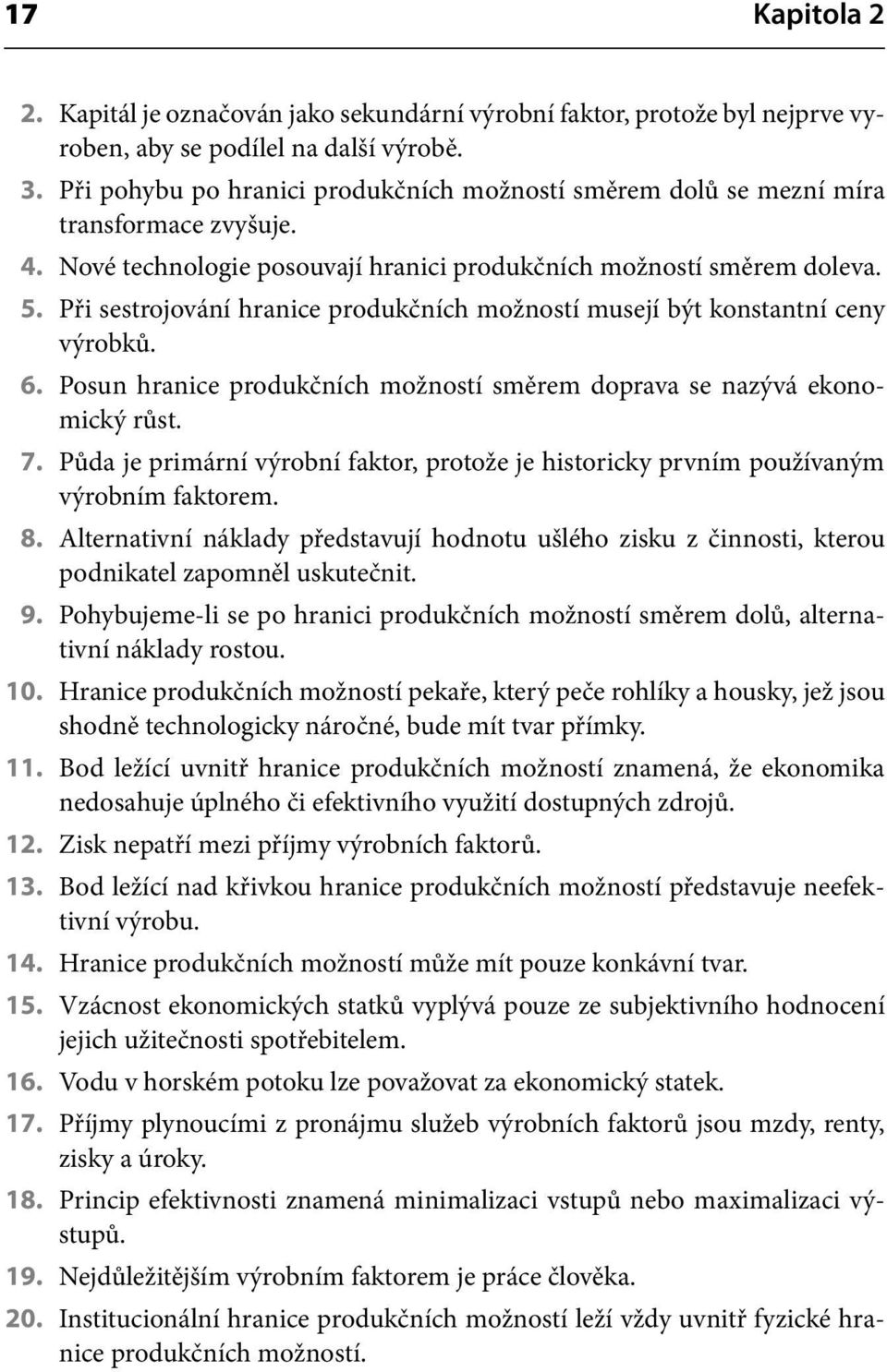 Při sestrojování hranice produkčních možností musejí být konstantní ceny výrobků. 6. Posun hranice produkčních možností směrem doprava se nazývá ekonomický růst. 7.