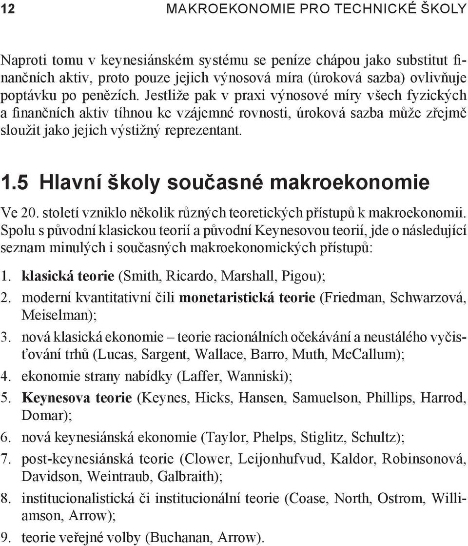 5 Hlavní školy současné makroekonomie Ve 20. století vzniklo několik různých teoretických přístupů k makroekonomii.