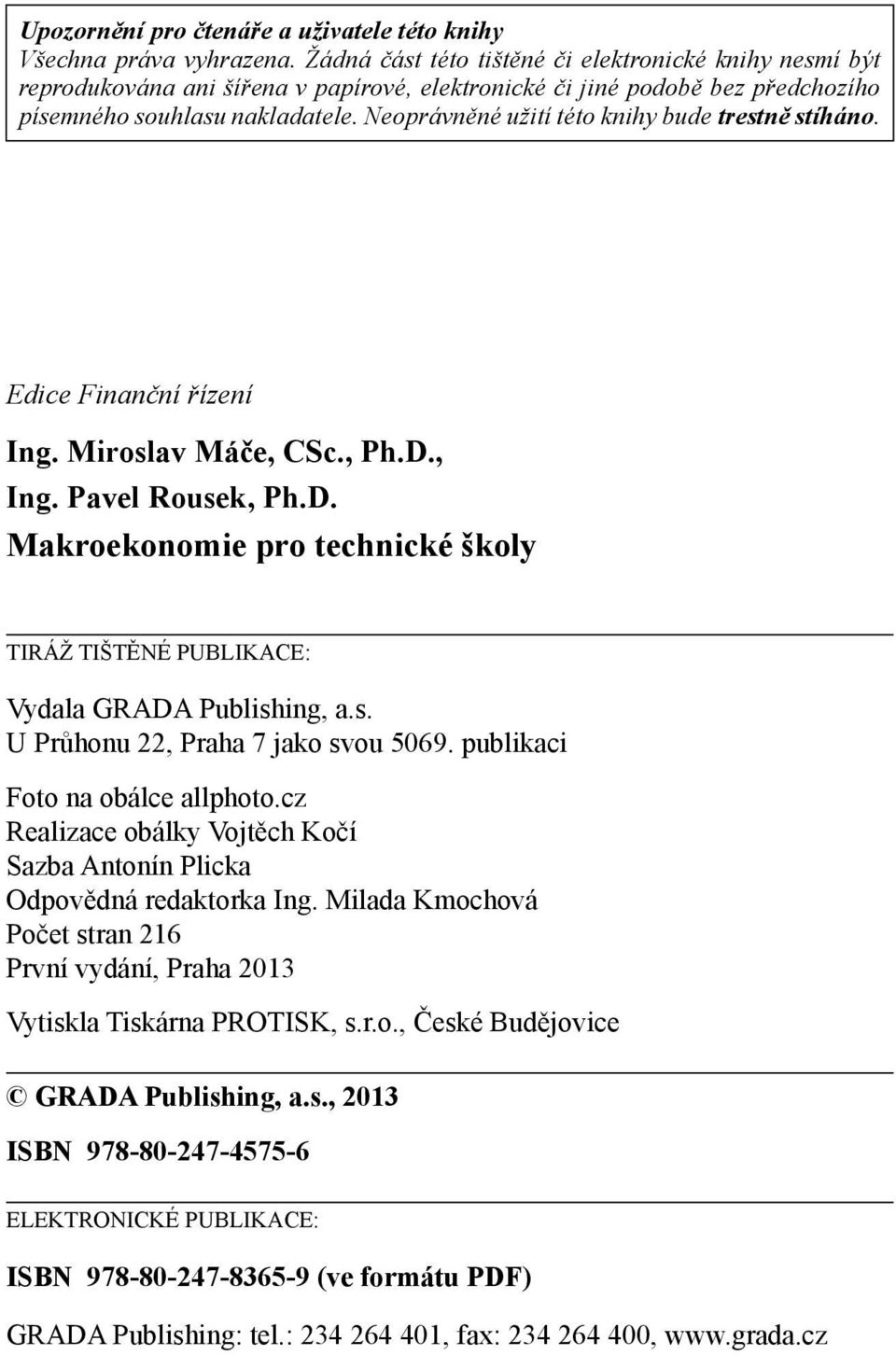 Neoprávněné užití této knihy bude trestně stíháno. Edice Finanční řízení Ing. Miroslav Máče, CSc., Ph.D., Ing. Pavel Rousek, Ph.D. Makroekonomie pro technické školy TIRÁŽ TIŠTĚNÉ PUBLIKACE: Vydala GRADA Publishing, a.