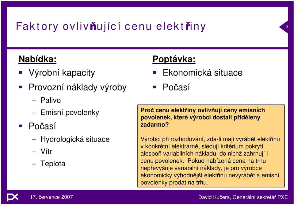 Výrobci p i rozhodování, zda-li mají vyráb t elekt inu v konkrétní elektrárn, sledují kritérium pokrytí alespo variabilních náklad, do nich zahrnují i