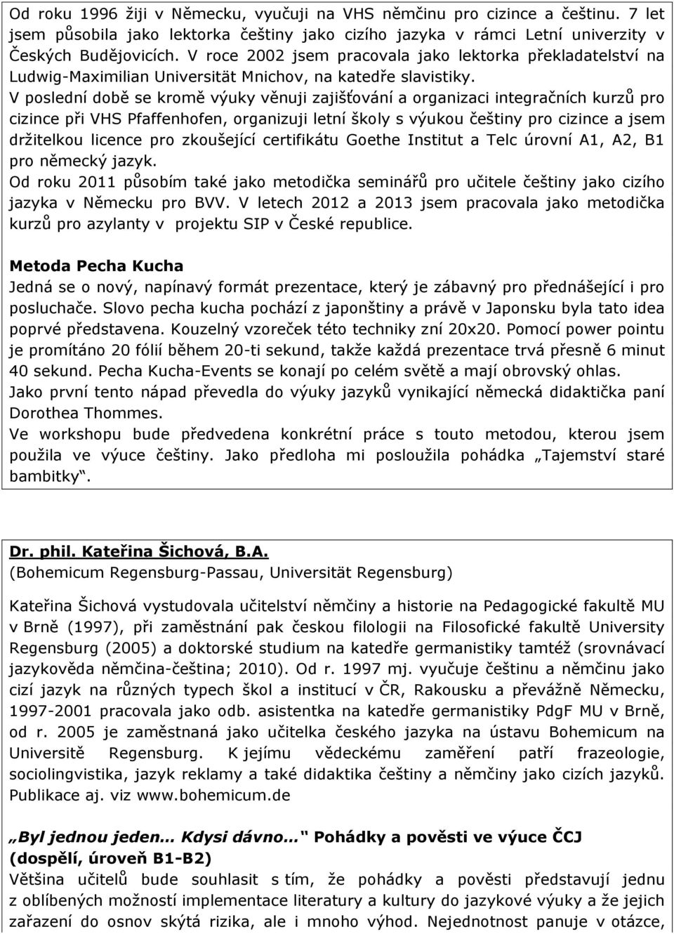 V poslední době se kromě výuky věnuji zajišťování a organizaci integračních kurzů pro cizince při VHS Pfaffenhofen, organizuji letní školy s výukou češtiny pro cizince a jsem držitelkou licence pro