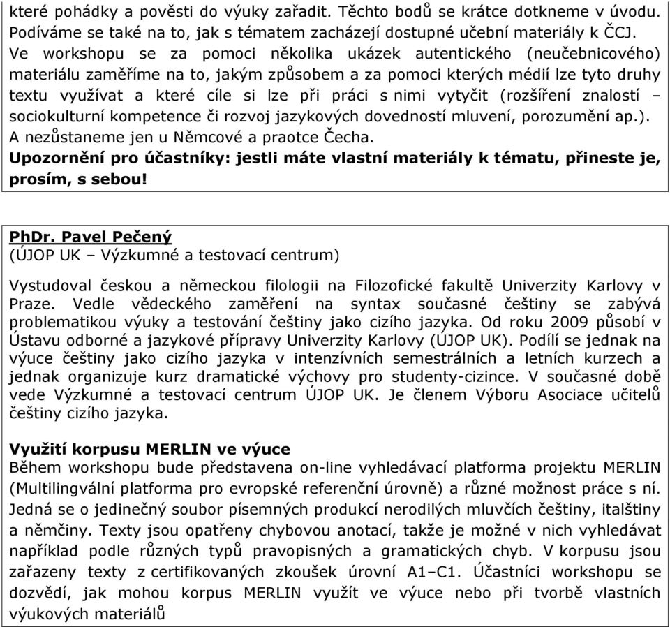 s nimi vytyčit (rozšíření znalostí sociokulturní kompetence či rozvoj jazykových dovedností mluvení, porozumění ap.). A nezůstaneme jen u Němcové a praotce Čecha.