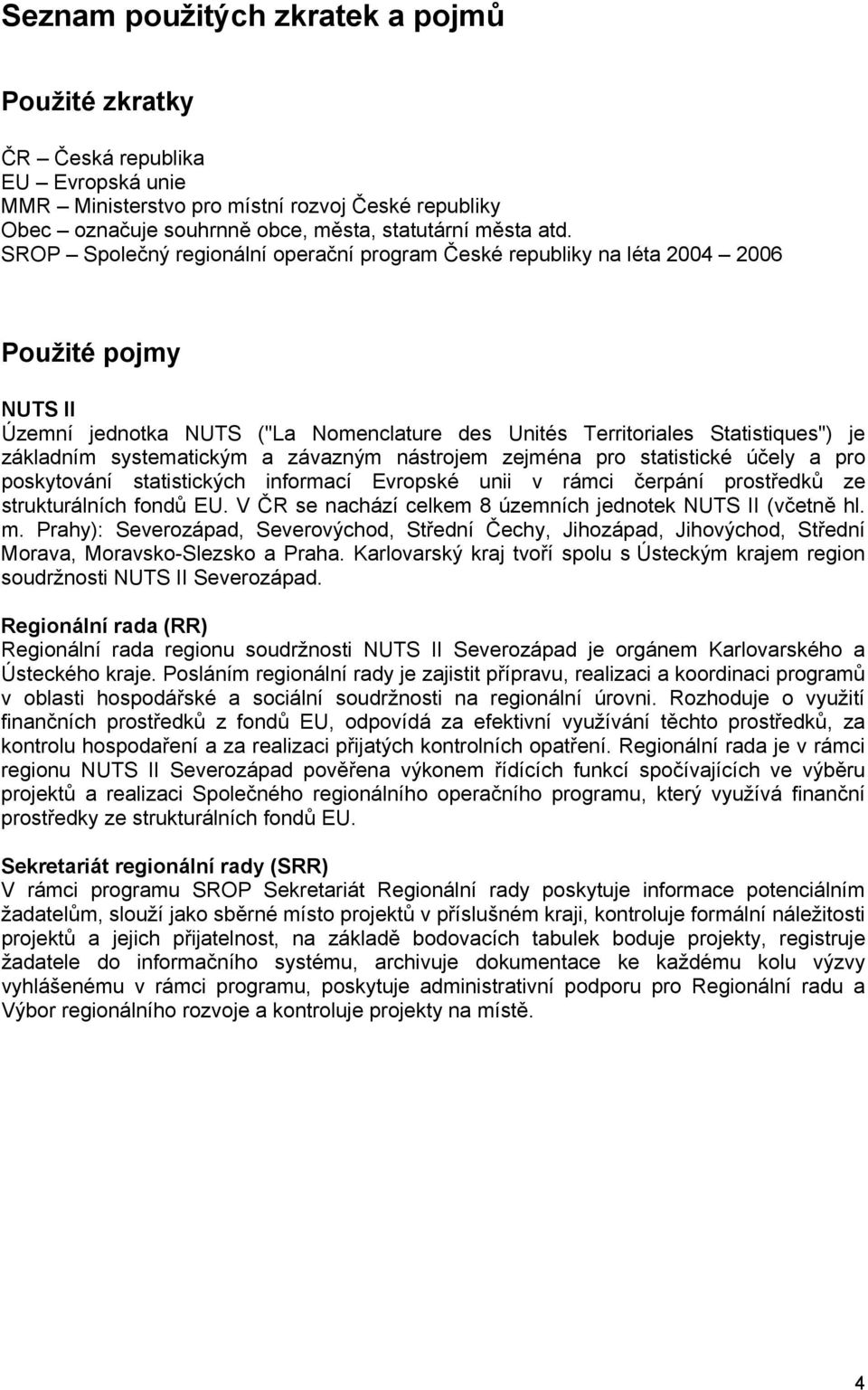 systematickým a závazným nástrojem zejména pro statistické účely a pro poskytování statistických informací Evropské unii v rámci čerpání prostředků ze strukturálních fondů EU.