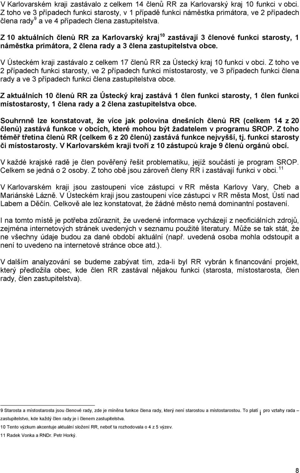 Z 10 aktuálních členů RR za Karlovarský kraj 10 zastávají 3 členové funkci starosty, 1 náměstka primátora, 2 člena rady a 3 člena zastupitelstva obce.