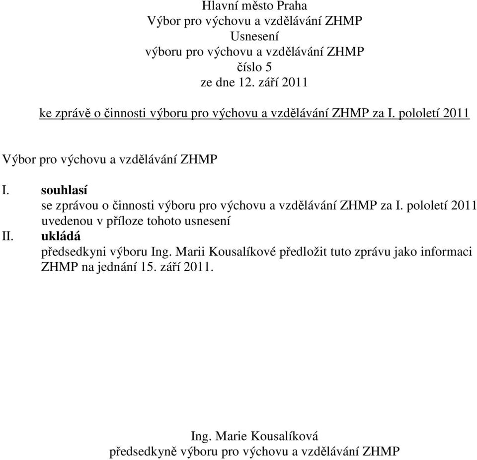 souhlasí se zprávou o činnosti výboru pro výchovu a vzdělávání ZHMP za I. pololetí 2011 uvedenou v příloze tohoto usnesení II.