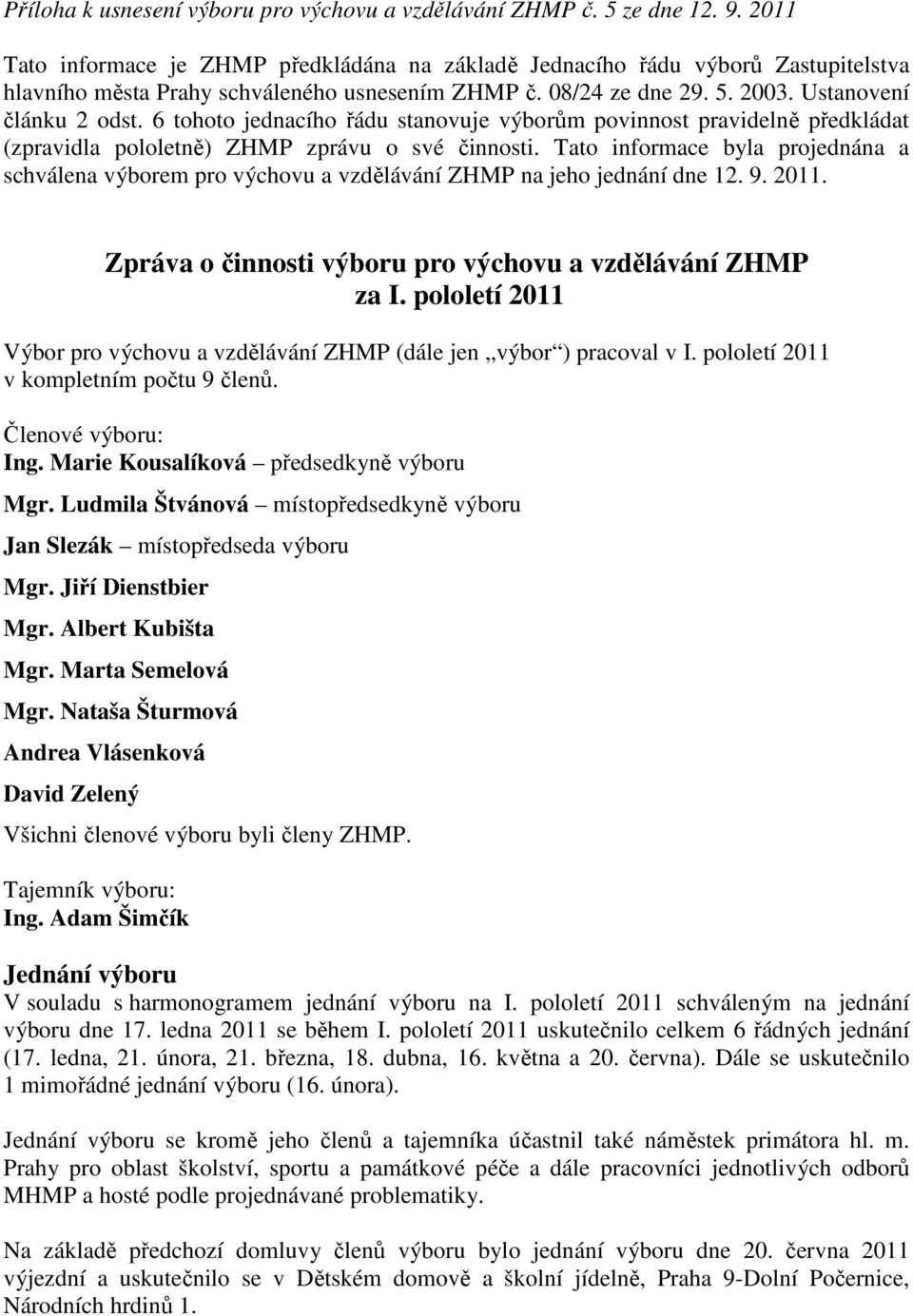 6 tohoto jednacího řádu stanovuje výborům povinnost pravidelně předkládat (zpravidla pololetně) ZHMP zprávu o své činnosti.