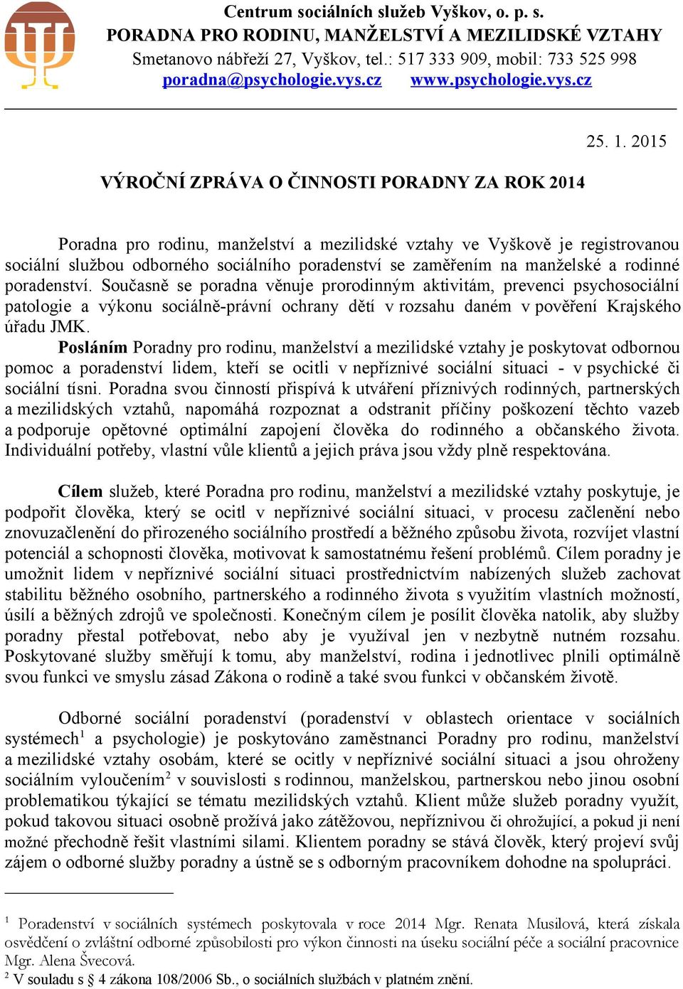 2015 Poradna pro rodinu, manželství a mezilidské vztahy ve Vyškově je registrovanou sociální službou odborného sociálního poradenství se zaměřením na manželské a rodinné poradenství.