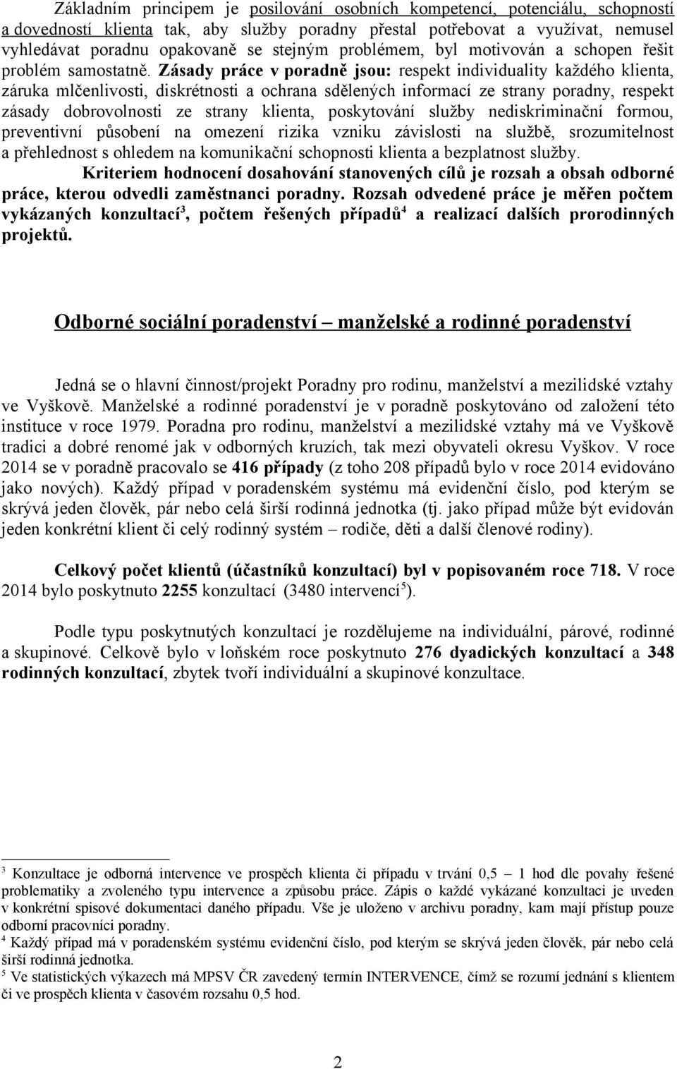 Zásady práce v poradně jsou: respekt individuality každého klienta, záruka mlčenlivosti, diskrétnosti a ochrana sdělených informací ze strany poradny, respekt zásady dobrovolnosti ze strany klienta,