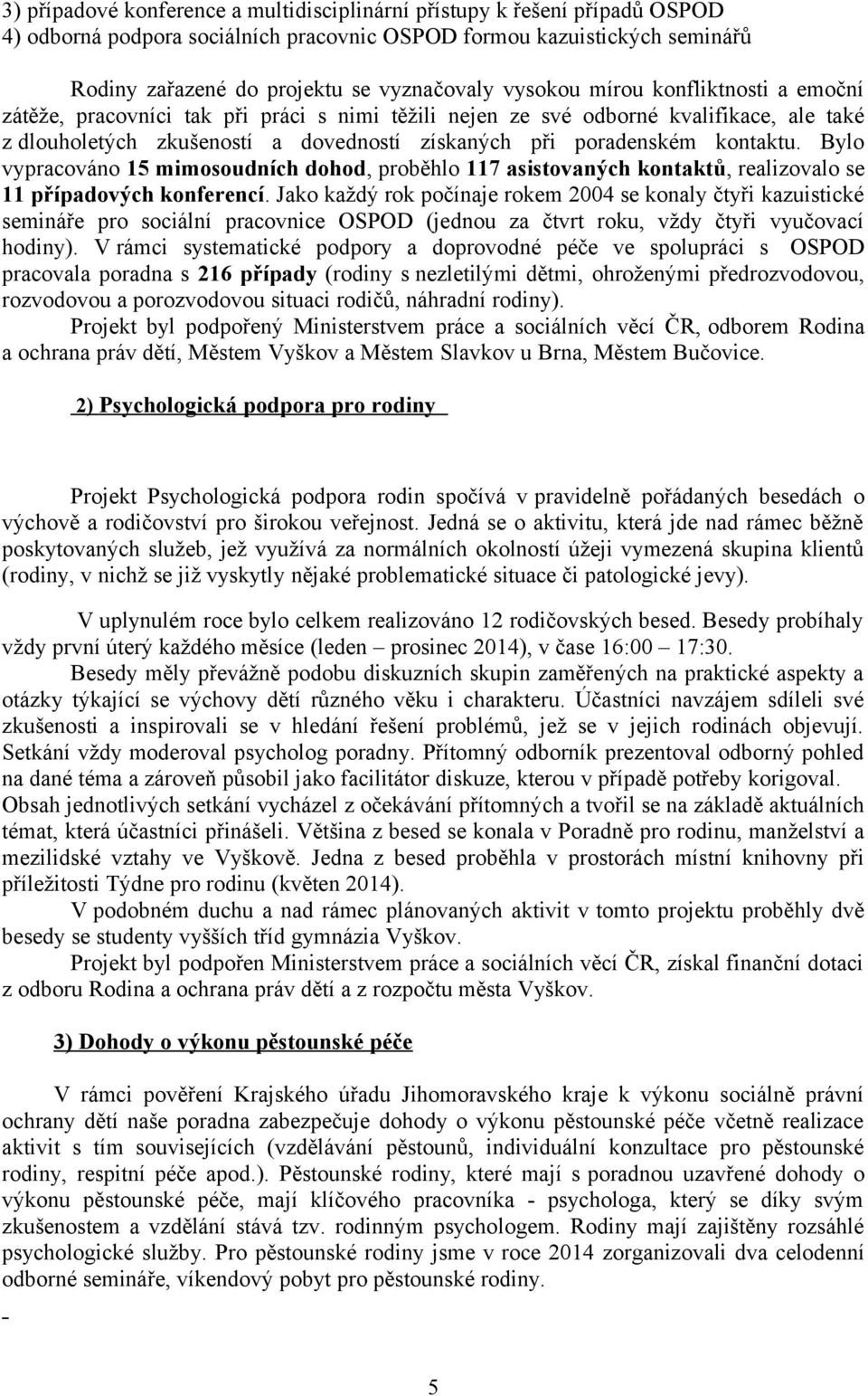 kontaktu. Bylo vypracováno 15 mimosoudních dohod, proběhlo 117 asistovaných kontaktů, realizovalo se 11 případových konferencí.