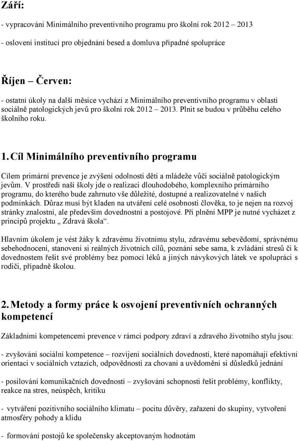 Cíl Minimálního preventivního programu Cílem primární prevence je zvýšení odolnosti dětí a mládeže vůči sociálně patologickým jevům.