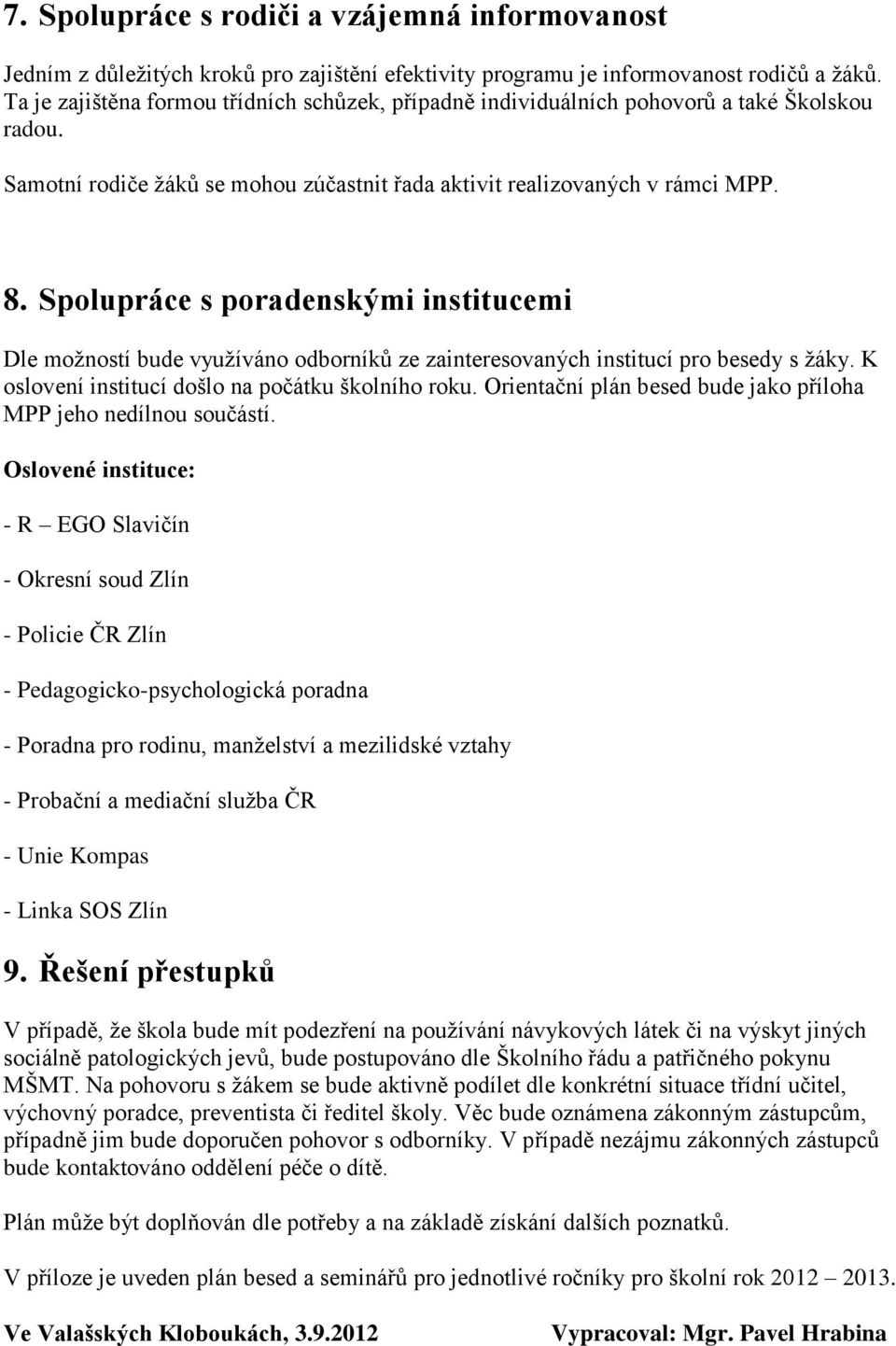 Spolupráce s poradenskými institucemi Dle možností bude využíváno odborníků ze zainteresovaných institucí pro besedy s žáky. K oslovení institucí došlo na počátku školního roku.