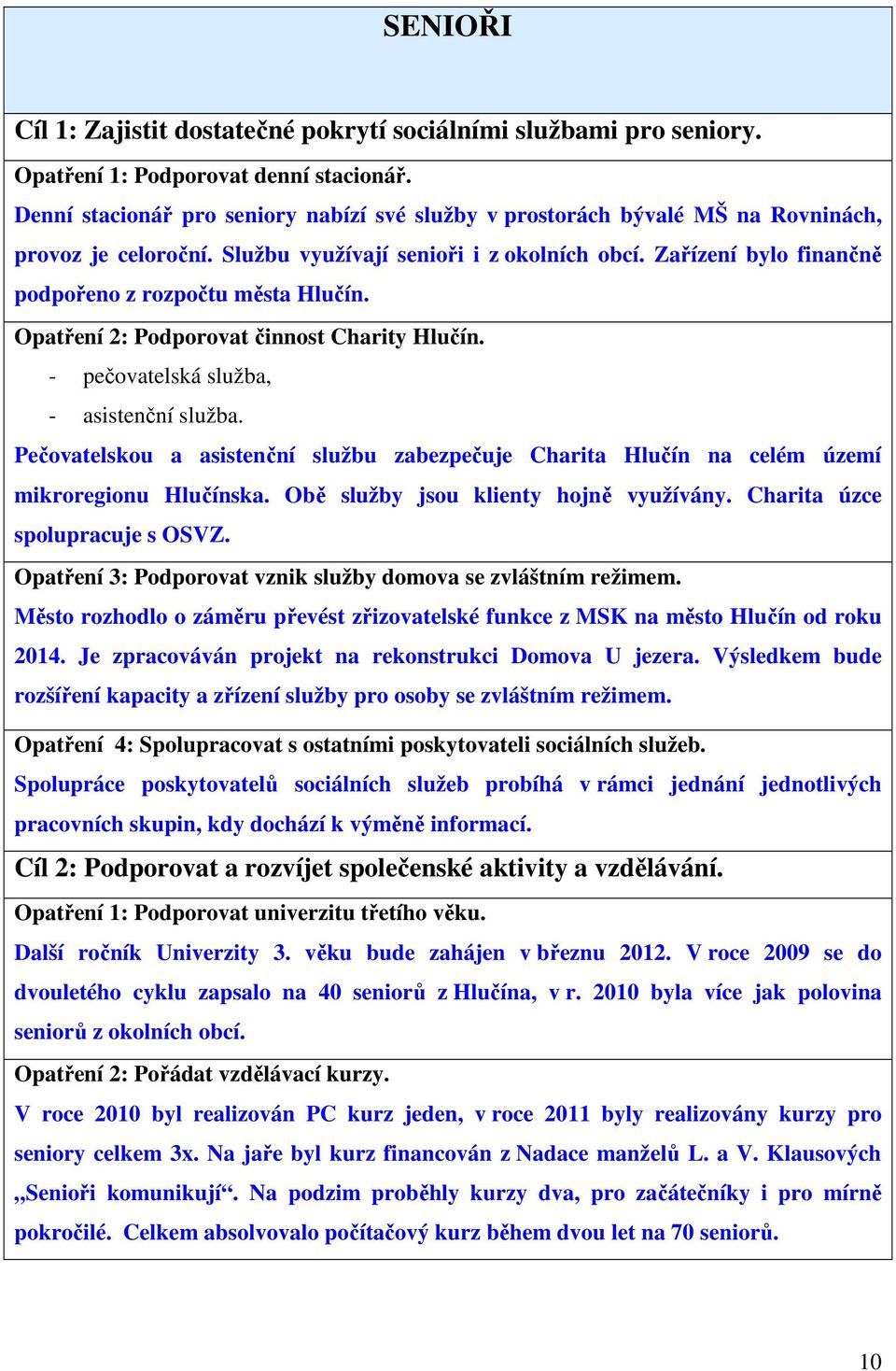 Zařízení bylo finančně podpořeno z rozpočtu města Hlučín. Opatření 2: Podporovat činnost Charity Hlučín. - pečovatelská služba, - asistenční služba.