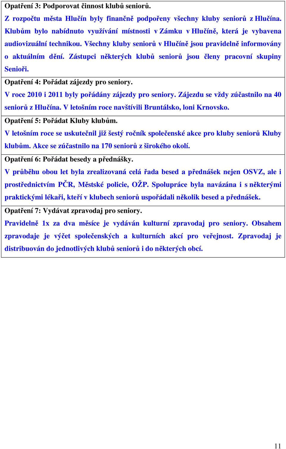 Zástupci některých klubů seniorů jsou členy pracovní skupiny Senioři. Opatření 4: Pořádat zájezdy pro seniory. V roce 2010 i 2011 byly pořádány zájezdy pro seniory.