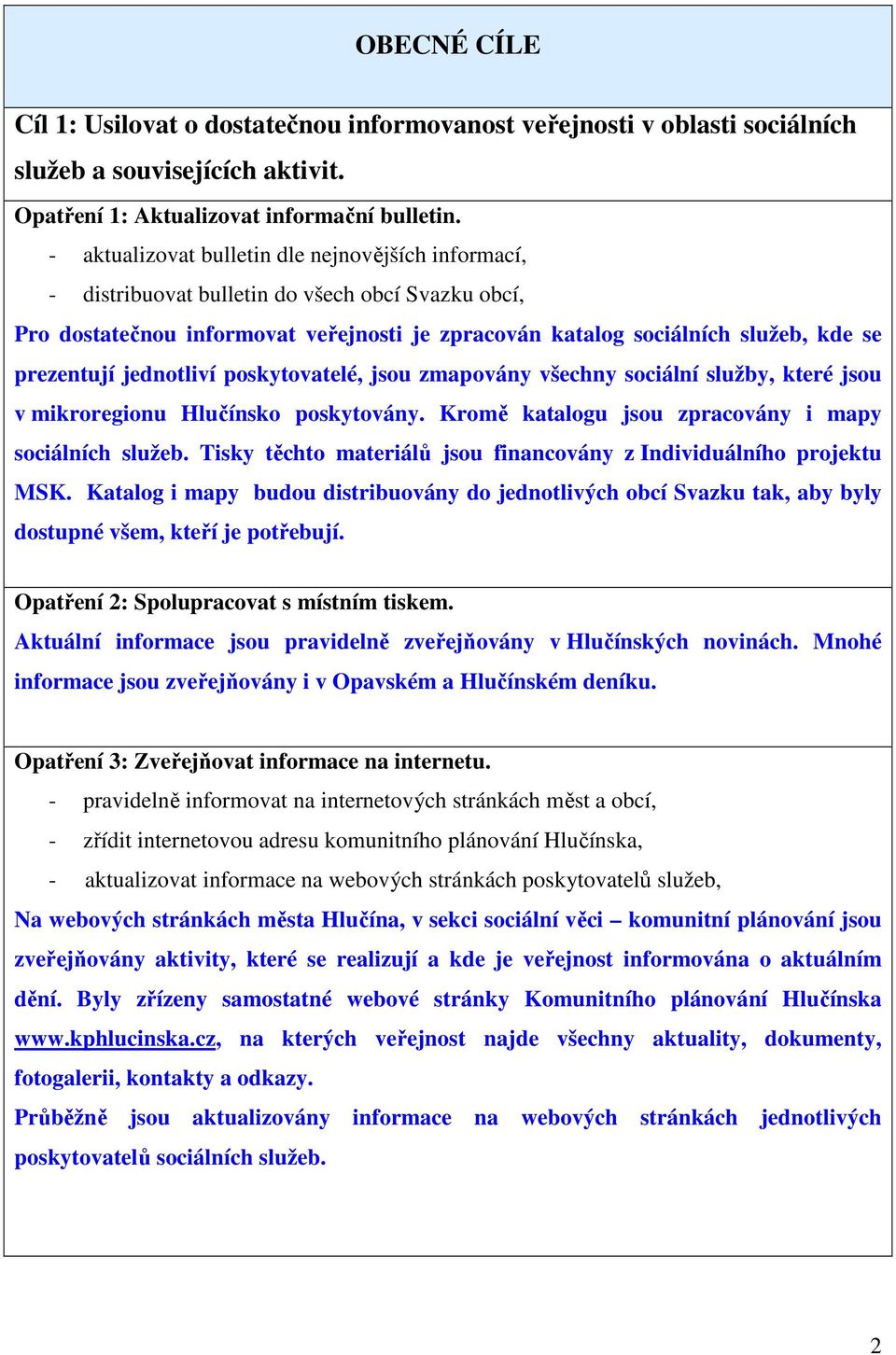 jednotliví poskytovatelé, jsou zmapovány všechny sociální služby, které jsou v mikroregionu Hlučínsko poskytovány. Kromě katalogu jsou zpracovány i mapy sociálních služeb.