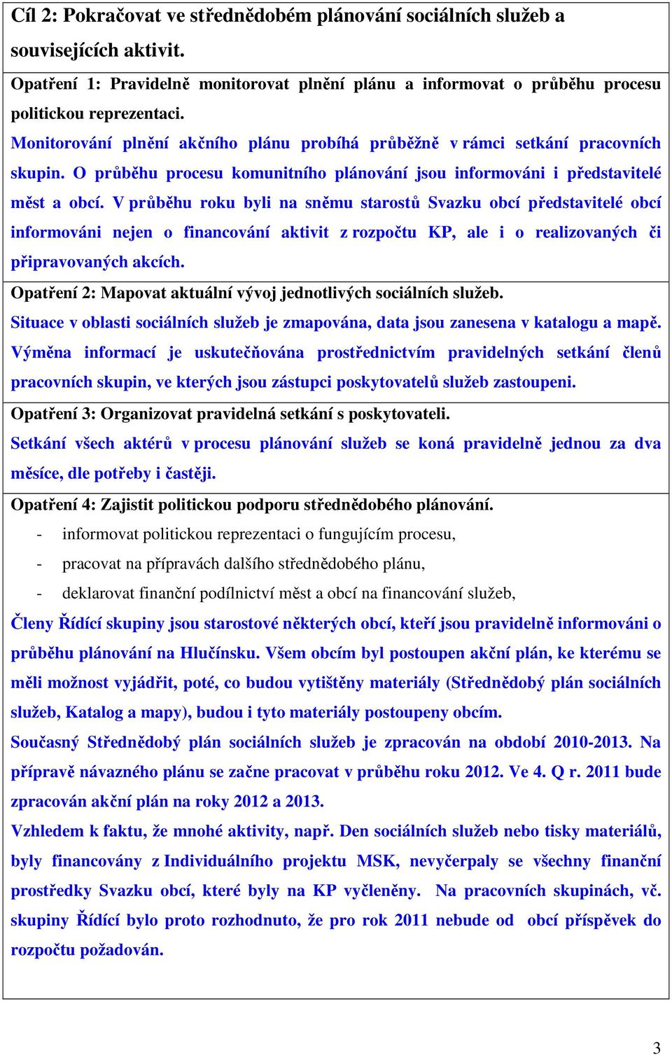 V průběhu roku byli na sněmu starostů Svazku obcí představitelé obcí informováni nejen o financování aktivit z rozpočtu KP, ale i o realizovaných či připravovaných akcích.