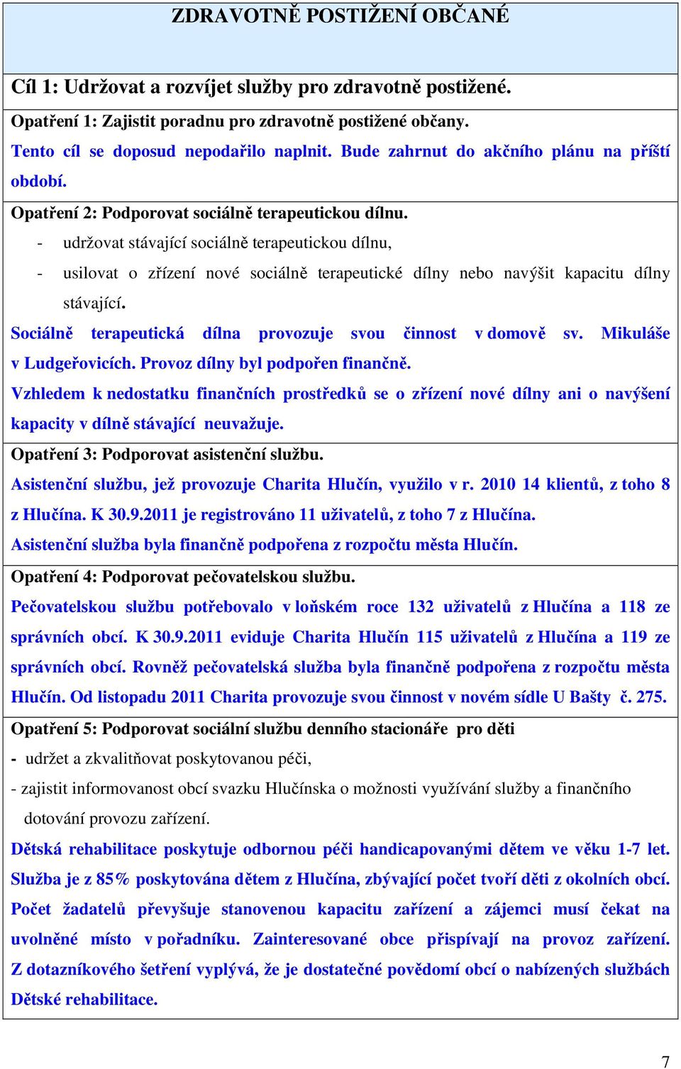 - udržovat stávající sociálně terapeutickou dílnu, - usilovat o zřízení nové sociálně terapeutické dílny nebo navýšit kapacitu dílny stávající.