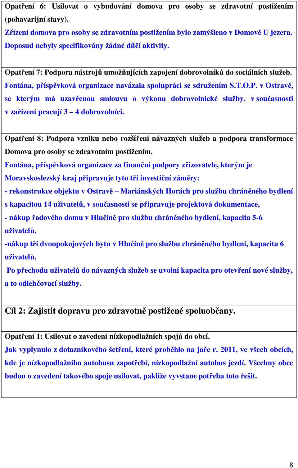 Fontána, příspěvková organizace navázala spolupráci se sdružením S.T.O.P. v Ostravě, se kterým má uzavřenou smlouvu o výkonu dobrovolnické služby, v současnosti v zařízení pracují 3 4 dobrovolníci.