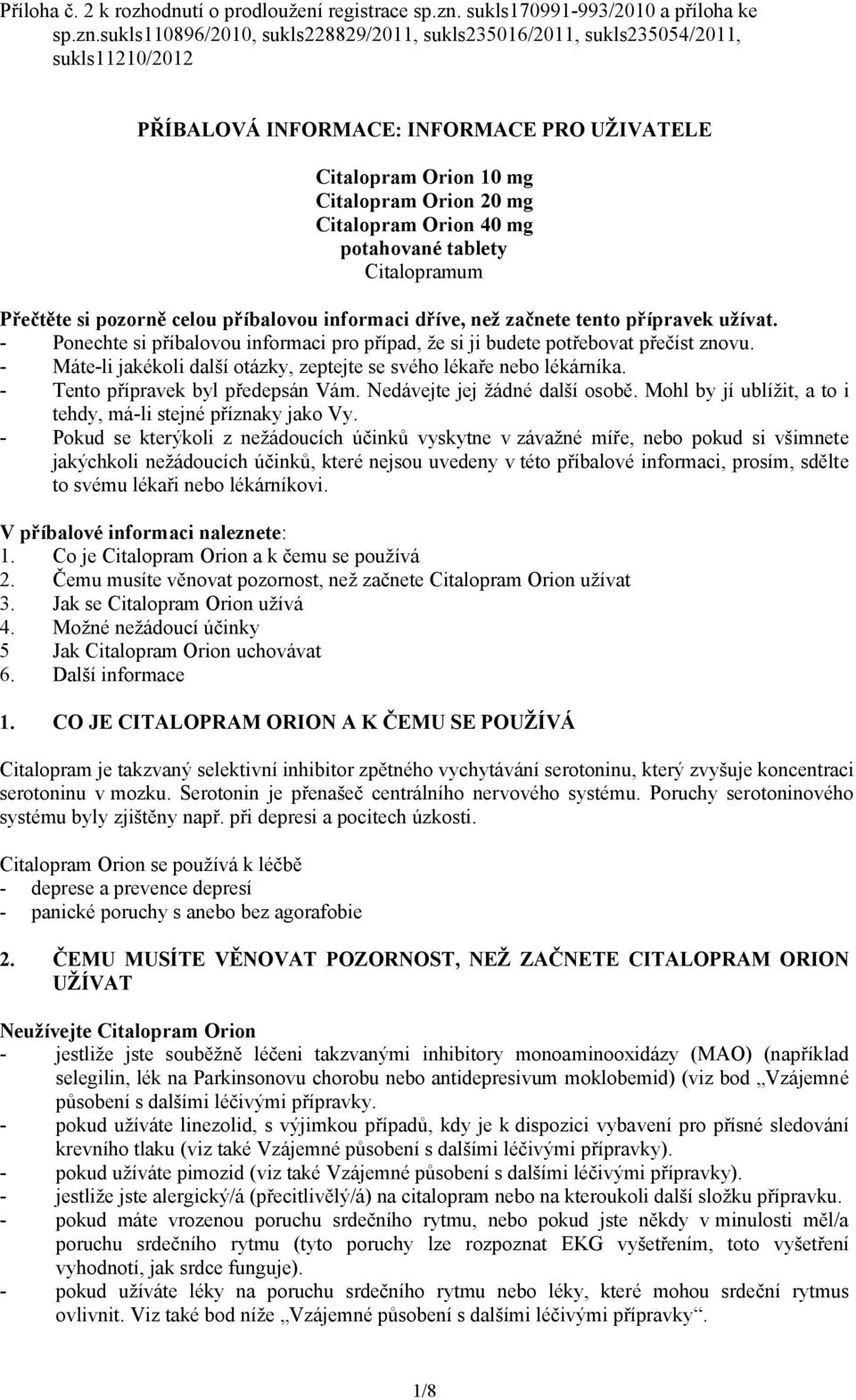 sukls110896/2010, sukls228829/2011, sukls235016/2011, sukls235054/2011, sukls11210/2012 PŘÍBALOVÁ INFORMACE: INFORMACE PRO UŽIVATELE Citalopram Orion 10 mg Citalopram Orion 20 mg Citalopram Orion 40