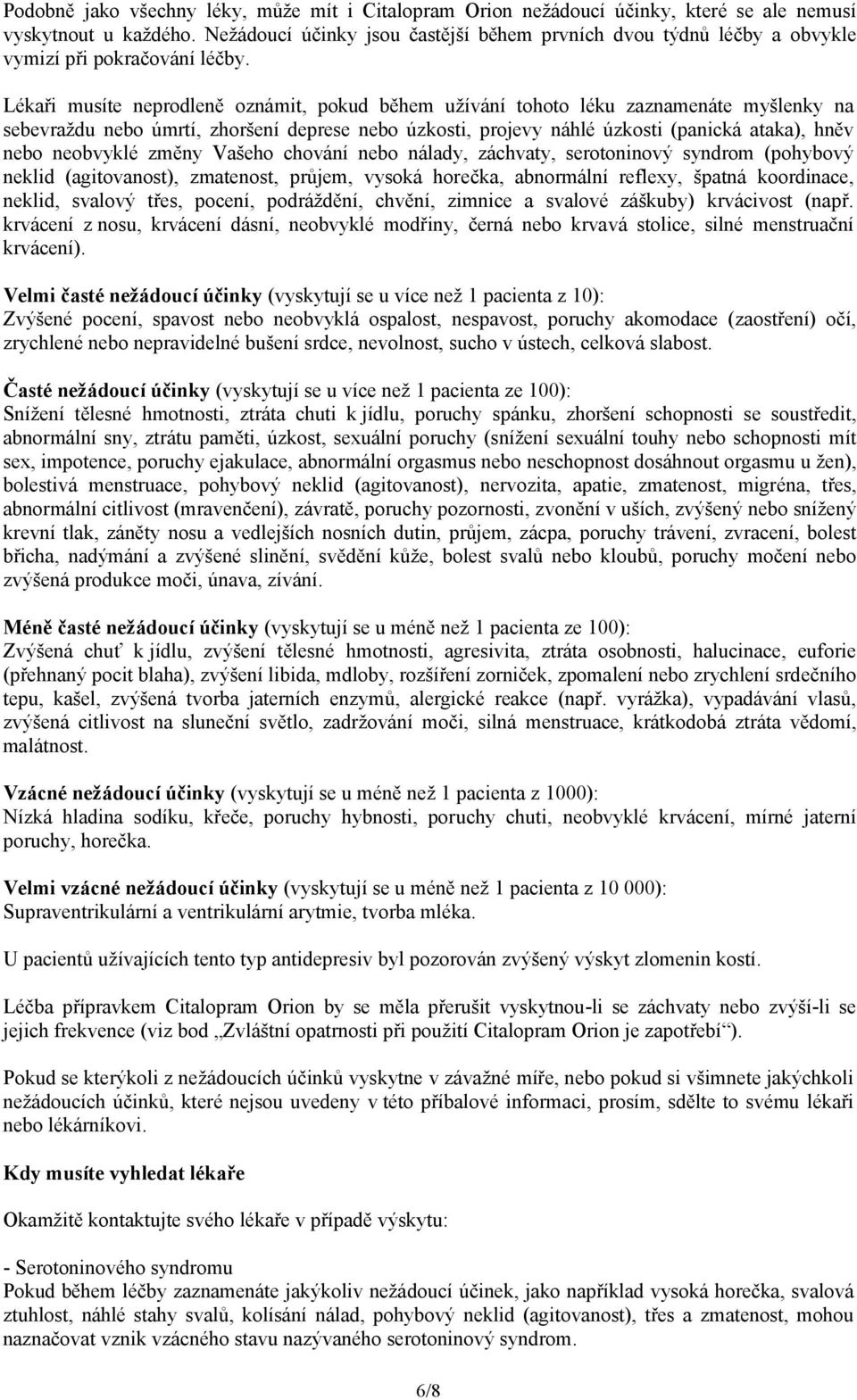 Lékaři musíte neprodleně oznámit, pokud během užívání tohoto léku zaznamenáte myšlenky na sebevraždu nebo úmrtí, zhoršení deprese nebo úzkosti, projevy náhlé úzkosti (panická ataka), hněv nebo