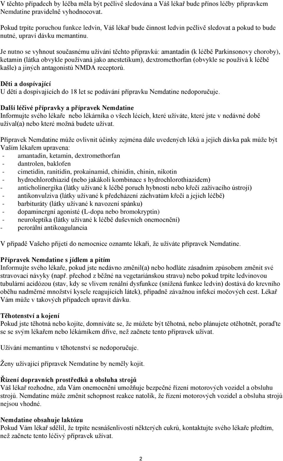 Je nutno se vyhnout současnému užívání těchto přípravků: amantadin (k léčbě Parkinsonovy choroby), ketamin (látka obvykle používaná jako anestetikum), dextromethorfan (obvykle se používá k léčbě