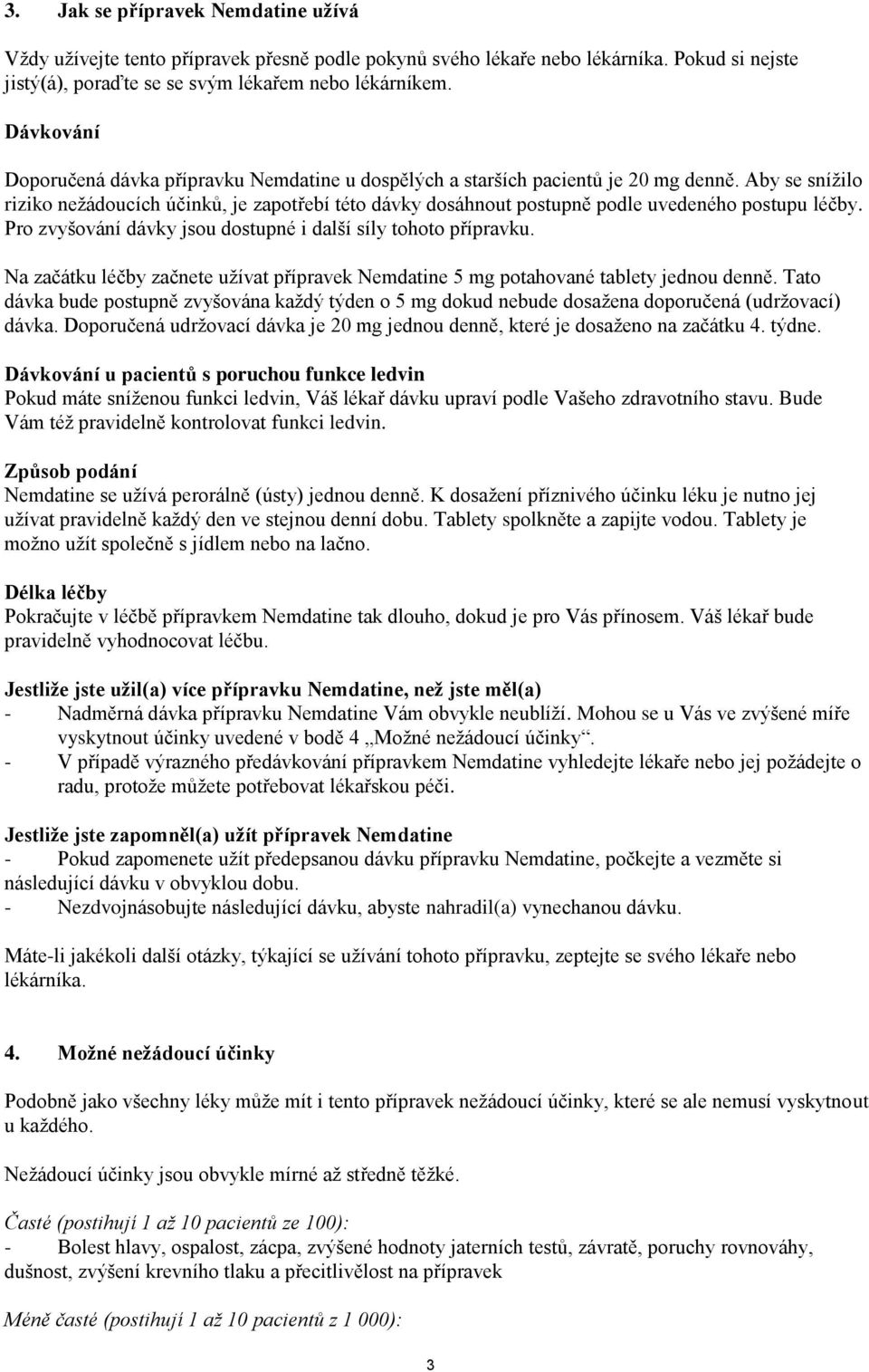 Aby se snížilo riziko nežádoucích účinků, je zapotřebí této dávky dosáhnout postupně podle uvedeného postupu léčby. Pro zvyšování dávky jsou dostupné i další síly tohoto přípravku.