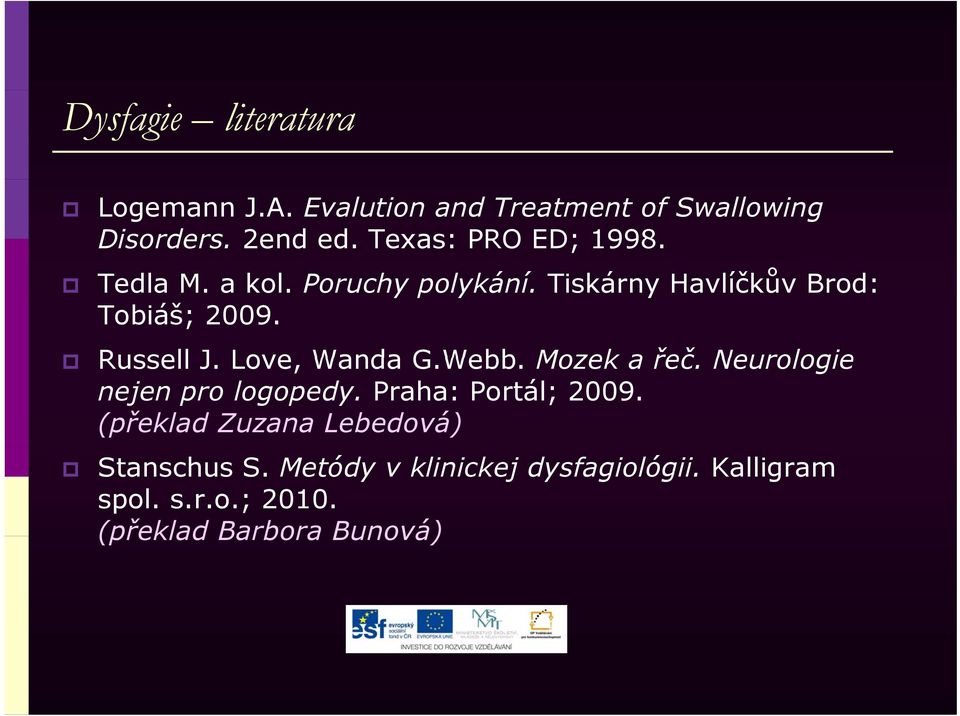 Russell J. Love, Wanda G.Webb. Mozek a řeč. Neurologie nejen pro logopedy. Praha: Portál; 2009.