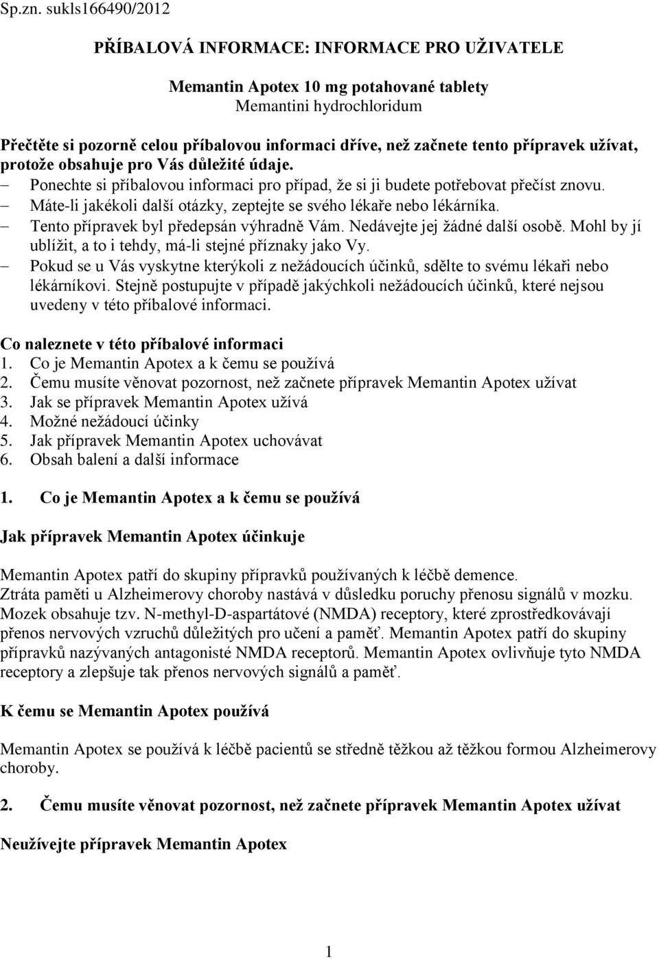 přípravek užívat, protože obsahuje pro Vás důležité údaje. Ponechte si příbalovou informaci pro případ, že si ji budete potřebovat přečíst znovu.