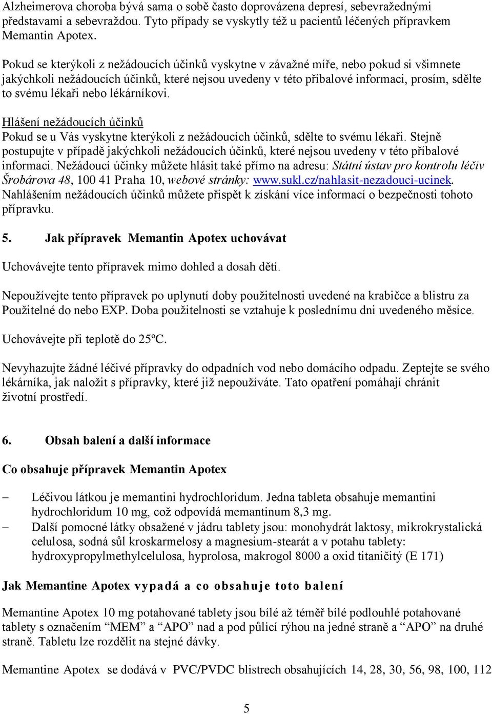 nebo lékárníkovi. Hlášení nežádoucích účinků Pokud se u Vás vyskytne kterýkoli z nežádoucích účinků, sdělte to svému lékaři.