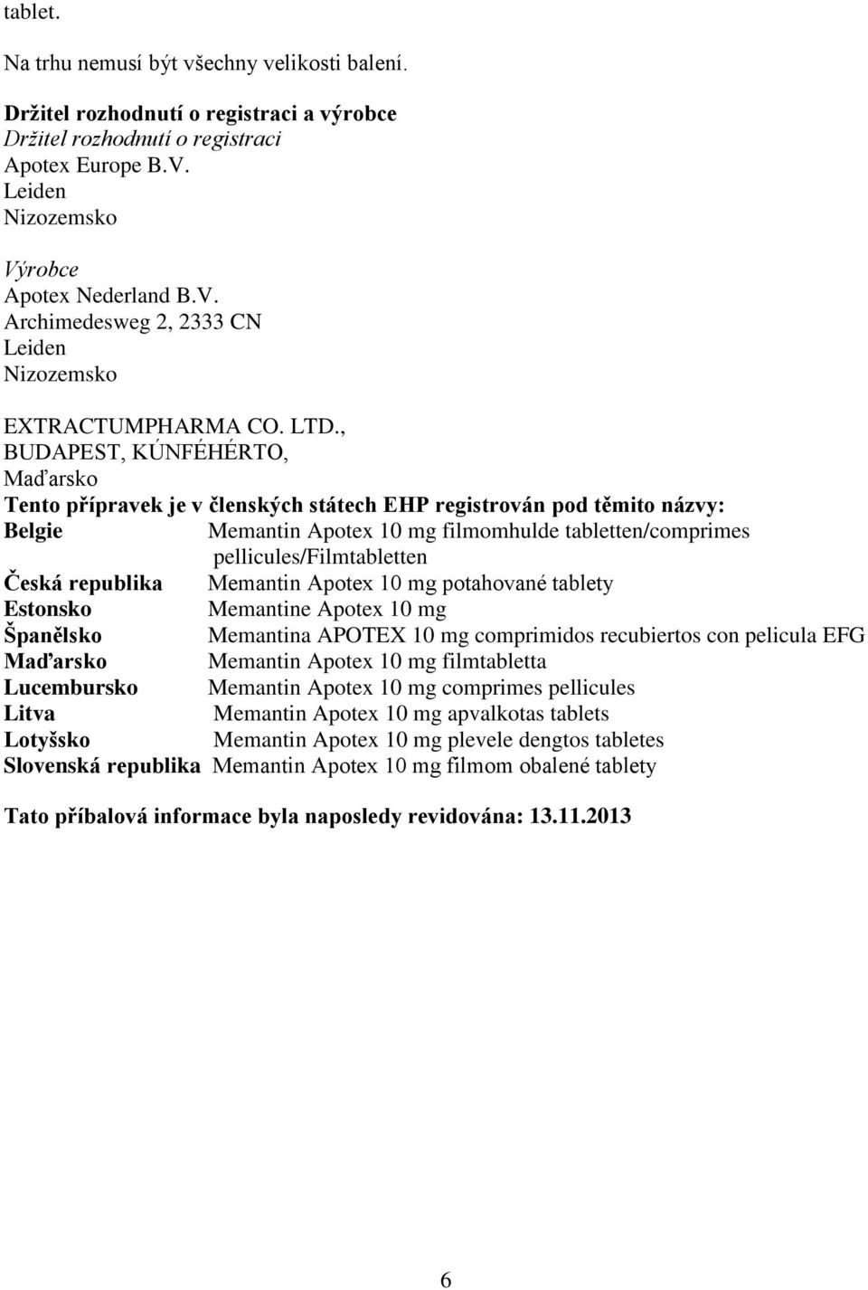 , BUDAPEST, KÚNFÉHÉRTO, Maďarsko Tento přípravek je v členských státech EHP registrován pod těmito názvy: Belgie Memantin Apotex 10 mg filmomhulde tabletten/comprimes pellicules/filmtabletten Česká