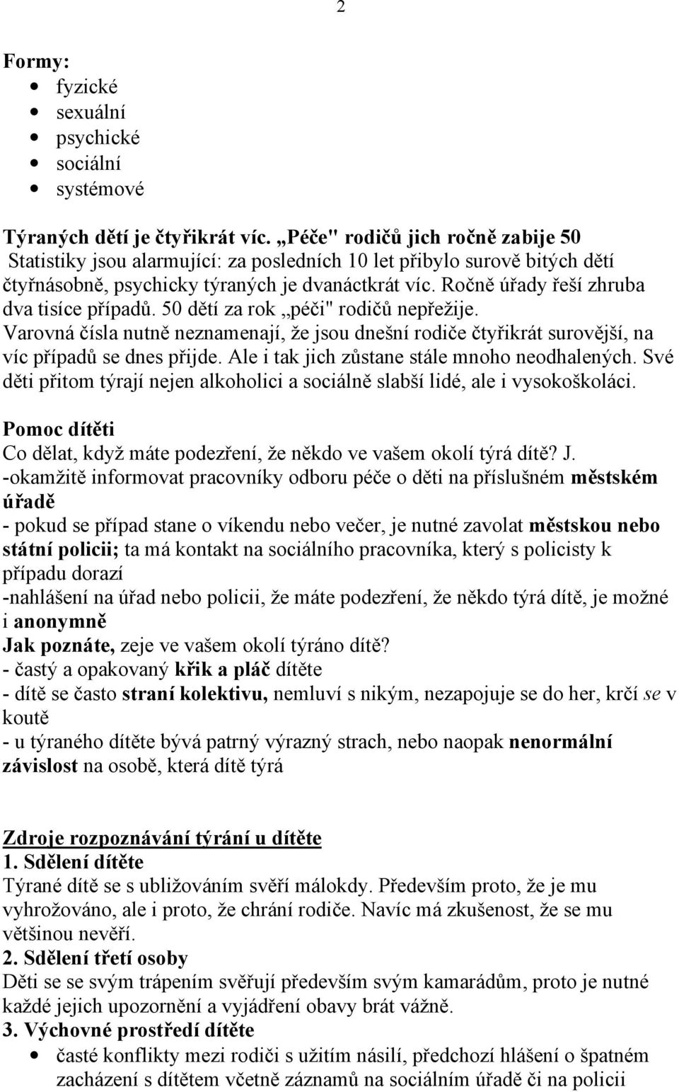 Ročně úřady řeší zhruba dva tisíce případů. 50 dětí za rok péči" rodičů nepřežije. Varovná čísla nutně neznamenají, že jsou dnešní rodiče čtyřikrát surovější, na víc případů se dnes přijde.