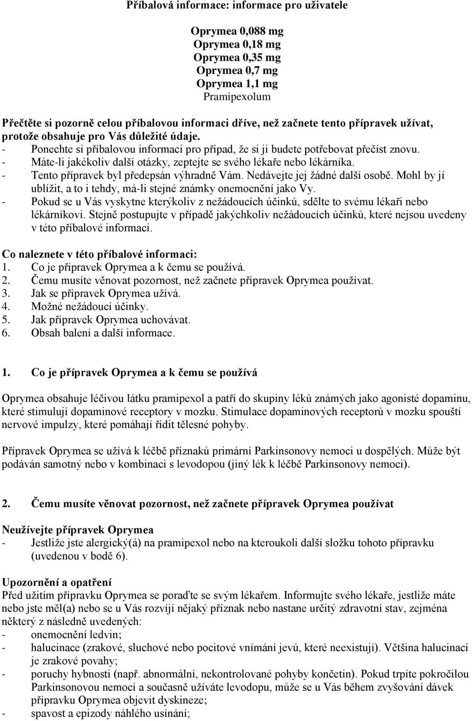 - Máte-li jakékoliv další otázky, zeptejte se svého lékaře nebo lékárníka. - Tento přípravek byl předepsán výhradně Vám. Nedávejte jej žádné další osobě.