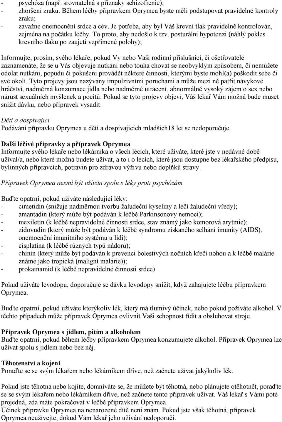 posturální hypotenzi (náhlý pokles krevního tlaku po zaujetí vzpřímené polohy); Informujte, prosím, svého lékaře, pokud Vy nebo Vaši rodinní příslušníci, či ošetřovatelé zaznamenáte, že se u Vás