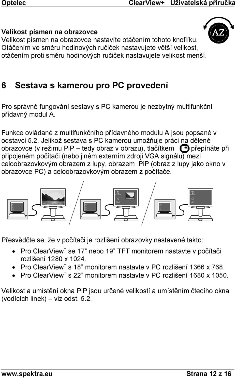 6 Sestava s kamerou pro PC provedení Pro správné fungování sestavy s PC kamerou je nezbytný multifunkční přídavný modul A.