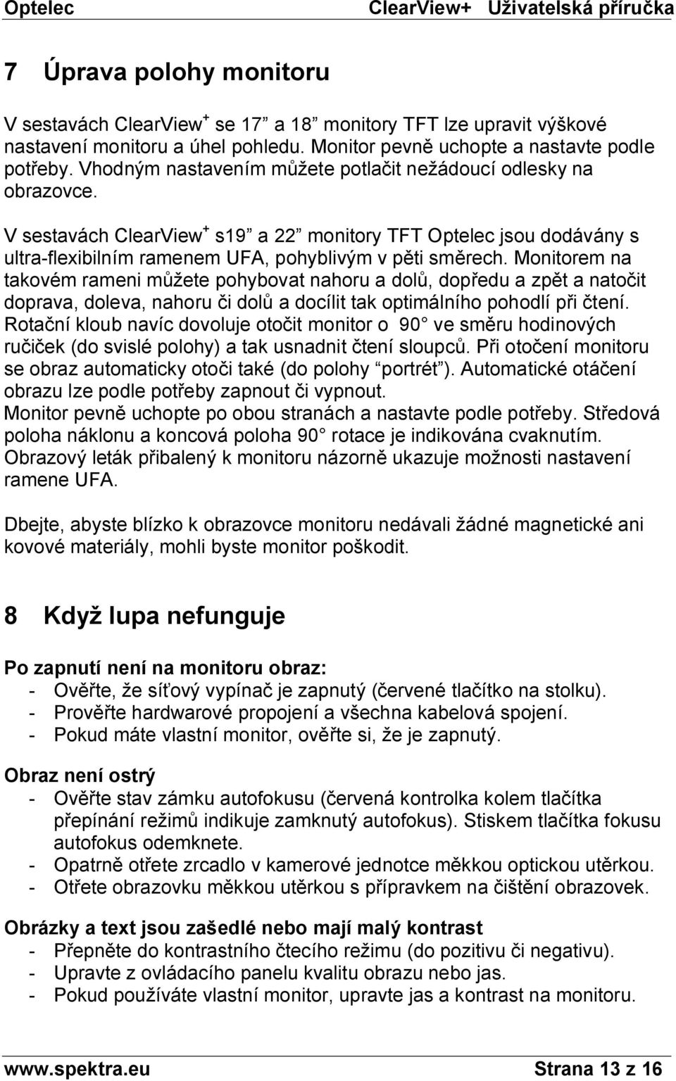 Monitorem na takovém rameni můžete pohybovat nahoru a dolů, dopředu a zpět a natočit doprava, doleva, nahoru či dolů a docílit tak optimálního pohodlí při čtení.