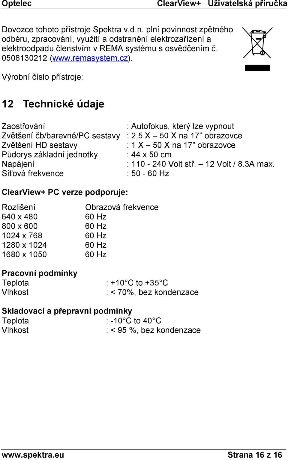 Výrobní číslo přístroje: 12 Technické údaje Zaostřování Zvětšení čb/barevné/pc sestavy Zvětšení HD sestavy Půdorys základní jednotky Napájení Síťová frekvence : Autofokus, který lze vypnout : 2,5 X