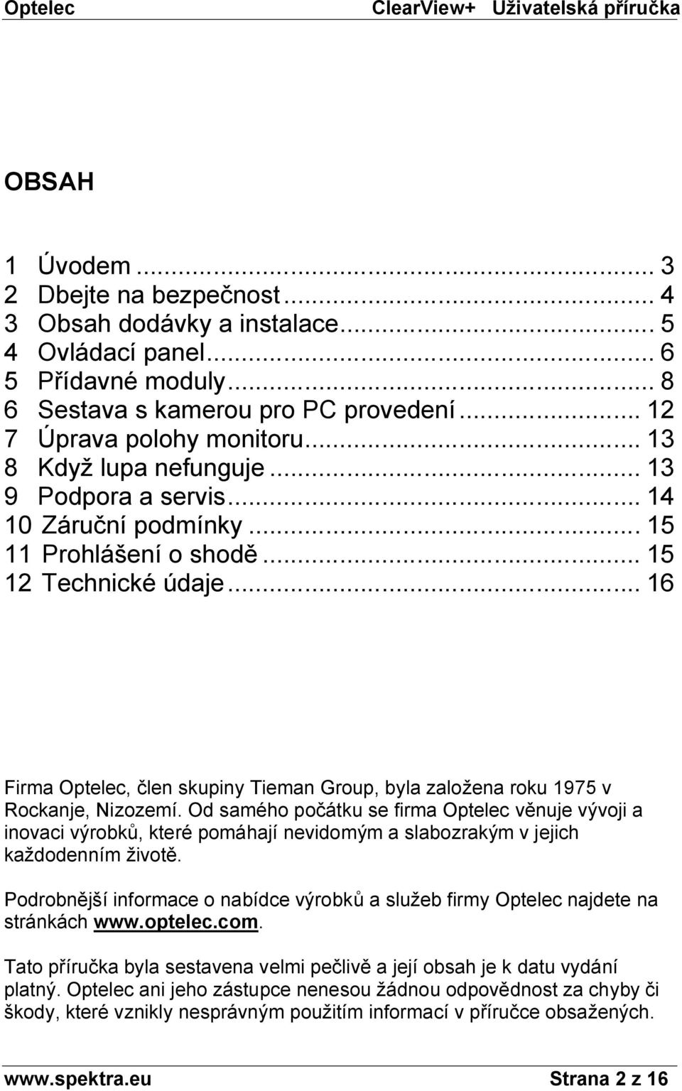 .. 16 Firma Optelec, člen skupiny Tieman Group, byla založena roku 1975 v Rockanje, Nizozemí.