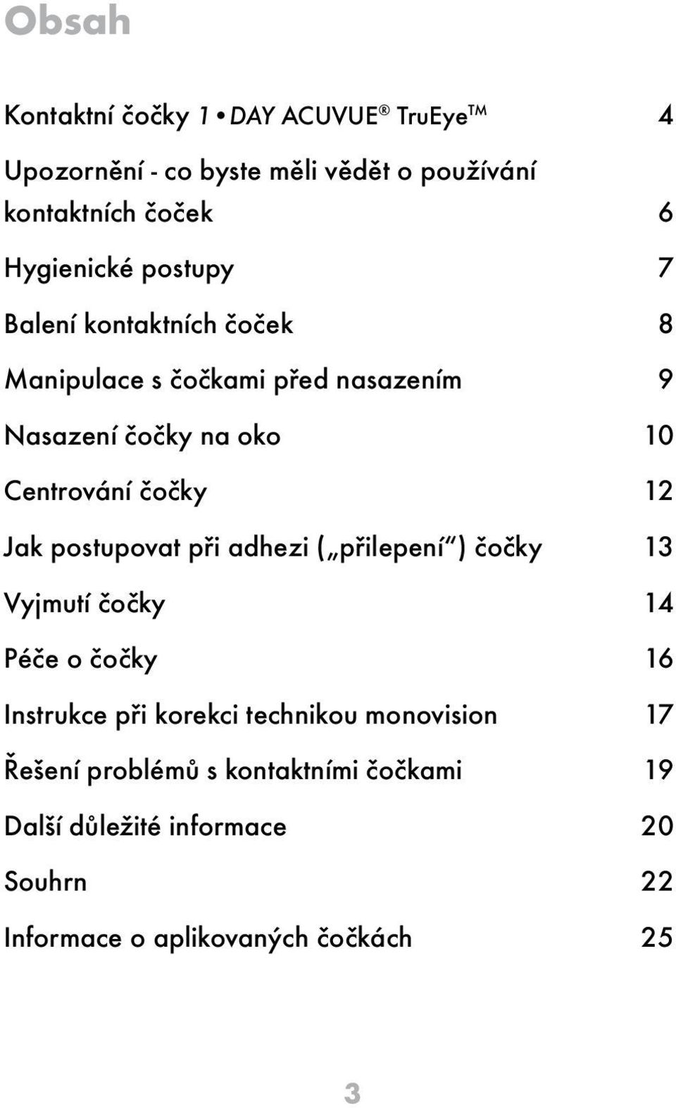 čočky 12 Jak postupovat při adhezi ( přilepení ) čočky 13 Vyjmutí čočky 14 Péče o čočky 16 Instrukce při korekci