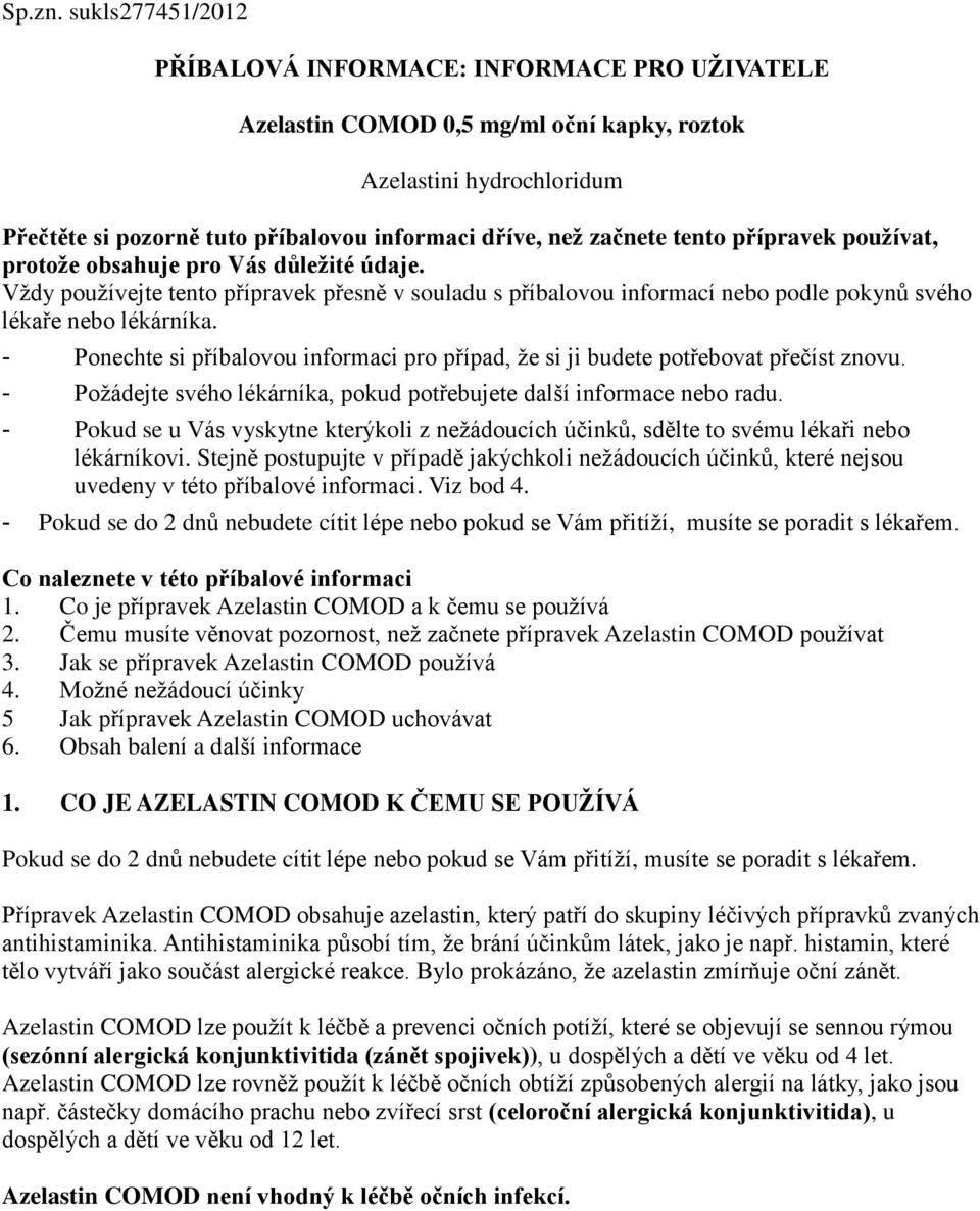 tento přípravek používat, protože obsahuje pro Vás důležité údaje. Vždy používejte tento přípravek přesně v souladu s příbalovou informací nebo podle pokynů svého lékaře nebo lékárníka.