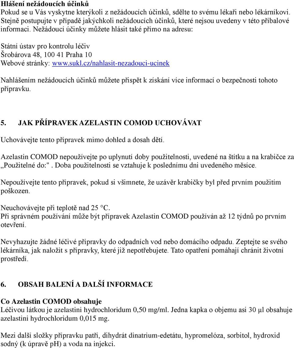 Nežádoucí účinky můžete hlásit také přímo na adresu: Státní ústav pro kontrolu léčiv Šrobárova 48, 100 41 Praha 10 Webové stránky: www.sukl.
