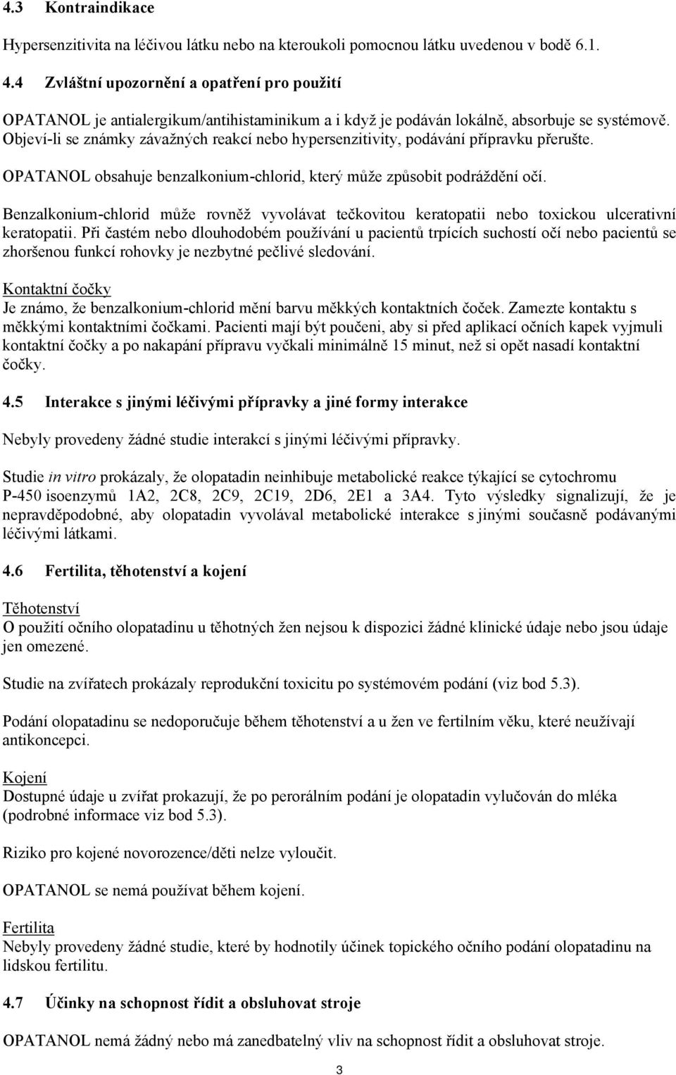 Objeví-li se známky závažných reakcí nebo hypersenzitivity, podávání přípravku přerušte. OPATANOL obsahuje benzalkonium-chlorid, který může způsobit podráždění očí.