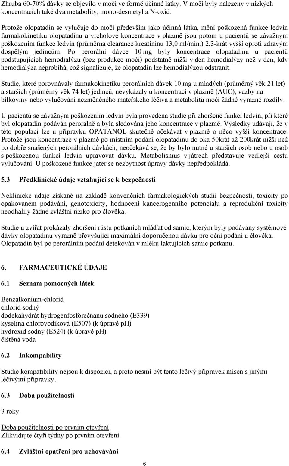 poškozením funkce ledvin (průměrná clearance kreatininu 13,0 ml/min.) 2,3-krát vyšší oproti zdravým dospělým jedincům.