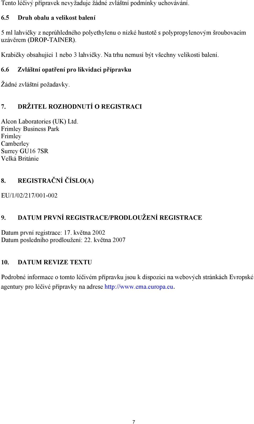 Na trhu nemusí být všechny velikosti balení. 6.6 Zvláštní opatření pro likvidaci přípravku Žádné zvláštní požadavky. 7. DRŽITEL ROZHODNUTÍ O REGISTRACI Alcon Laboratories (UK) Ltd.